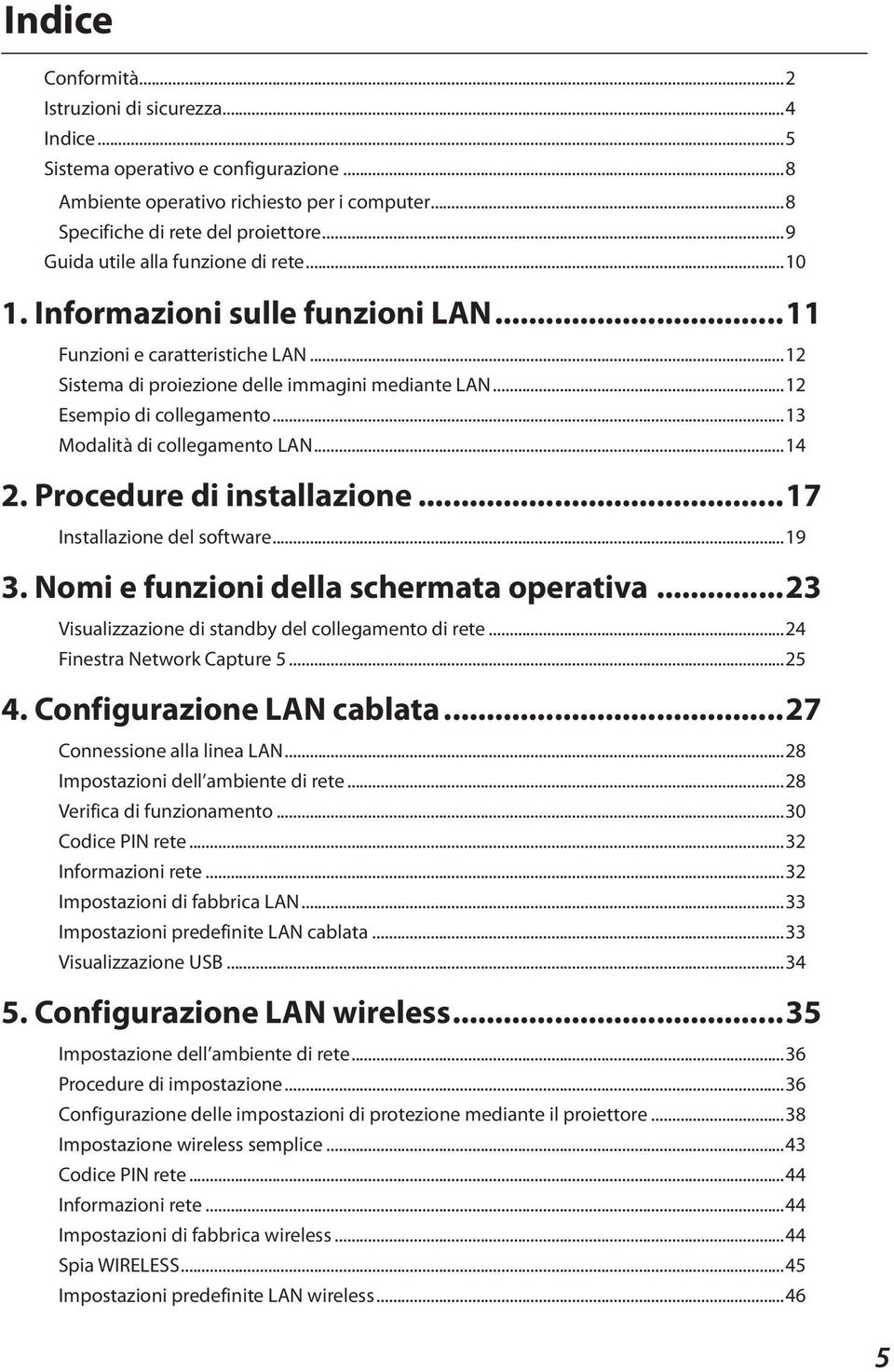 ..13 Modalità di collegamento LAN...14 2. Procedure di installazione...17 Installazione del software...19 3. Nomi e funzioni della schermata operativa.