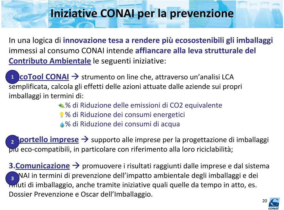 EcoTool 1 CONAIstrumento on line che, attraverso un analisi LCA semplificata, calcola gli effetti delle azioni attuate dalle aziende sui propri imballaggi in termini di: % di Riduzione delle