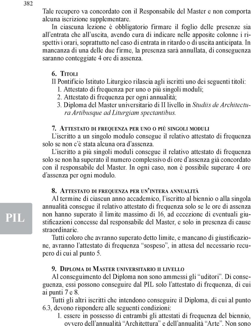 in ritardo o di uscita anticipata. In mancanza di una delle due firme, la presenza sarà annullata, di conseguenza saranno conteggiate 4 ore di assenza. 6.