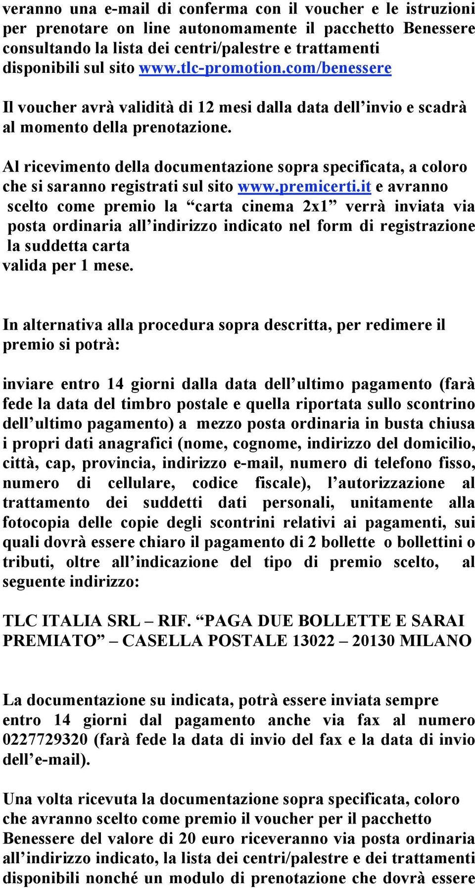 Al ricevimento della documentazione sopra specificata, a coloro che si saranno registrati sul sito www.premicerti.