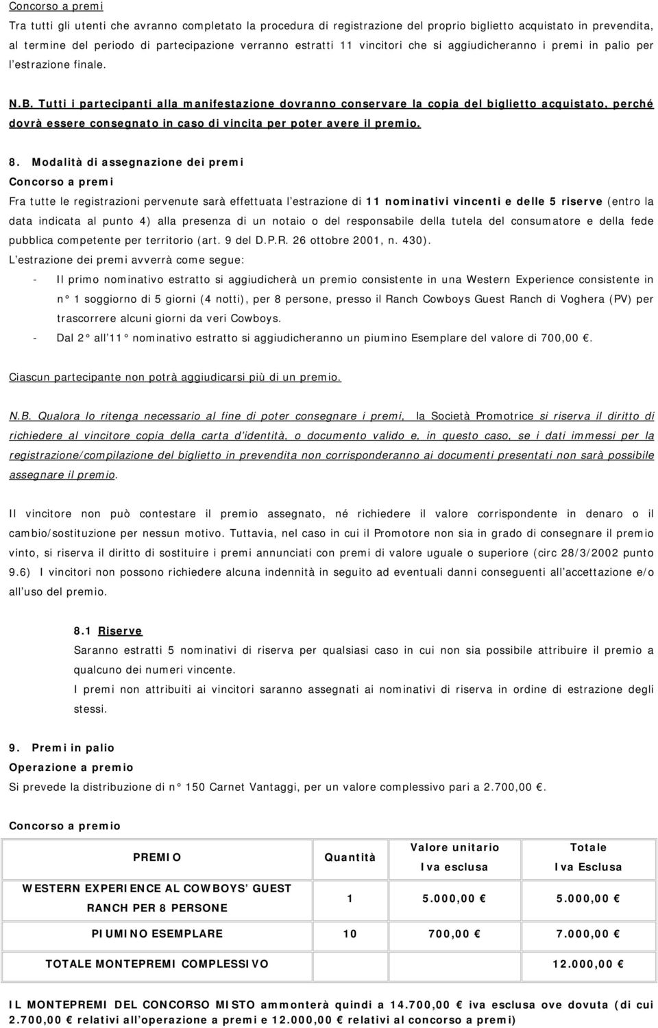 Tutti i partecipanti alla manifestazione dovranno conservare la copia del biglietto acquistato, perché dovrà essere consegnato in caso di vincita per poter avere il premio. 8.