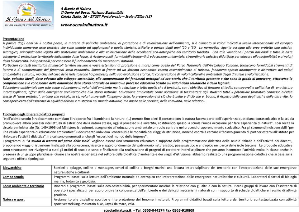 La normativa vigente assegna alla aree protette una mission strategica, principalmente legata alla protezione ambientale e alla valorizzazione delle eccellenze eco-antropiche del territorio tutelato.