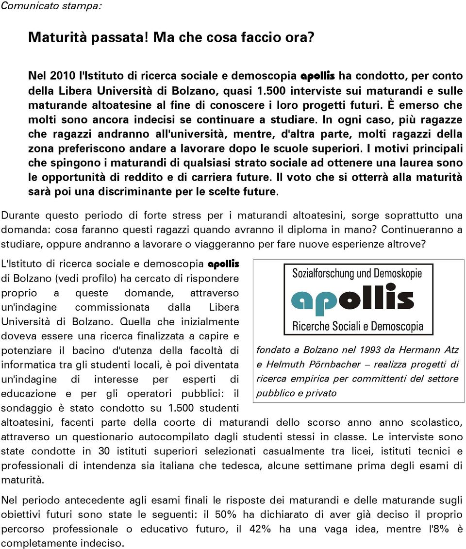 In ogni caso, più ragazze che ragazzi andranno all'università, mentre, d'altra parte, molti ragazzi della zona preferiscono andare a lavorare dopo le scuole superiori.