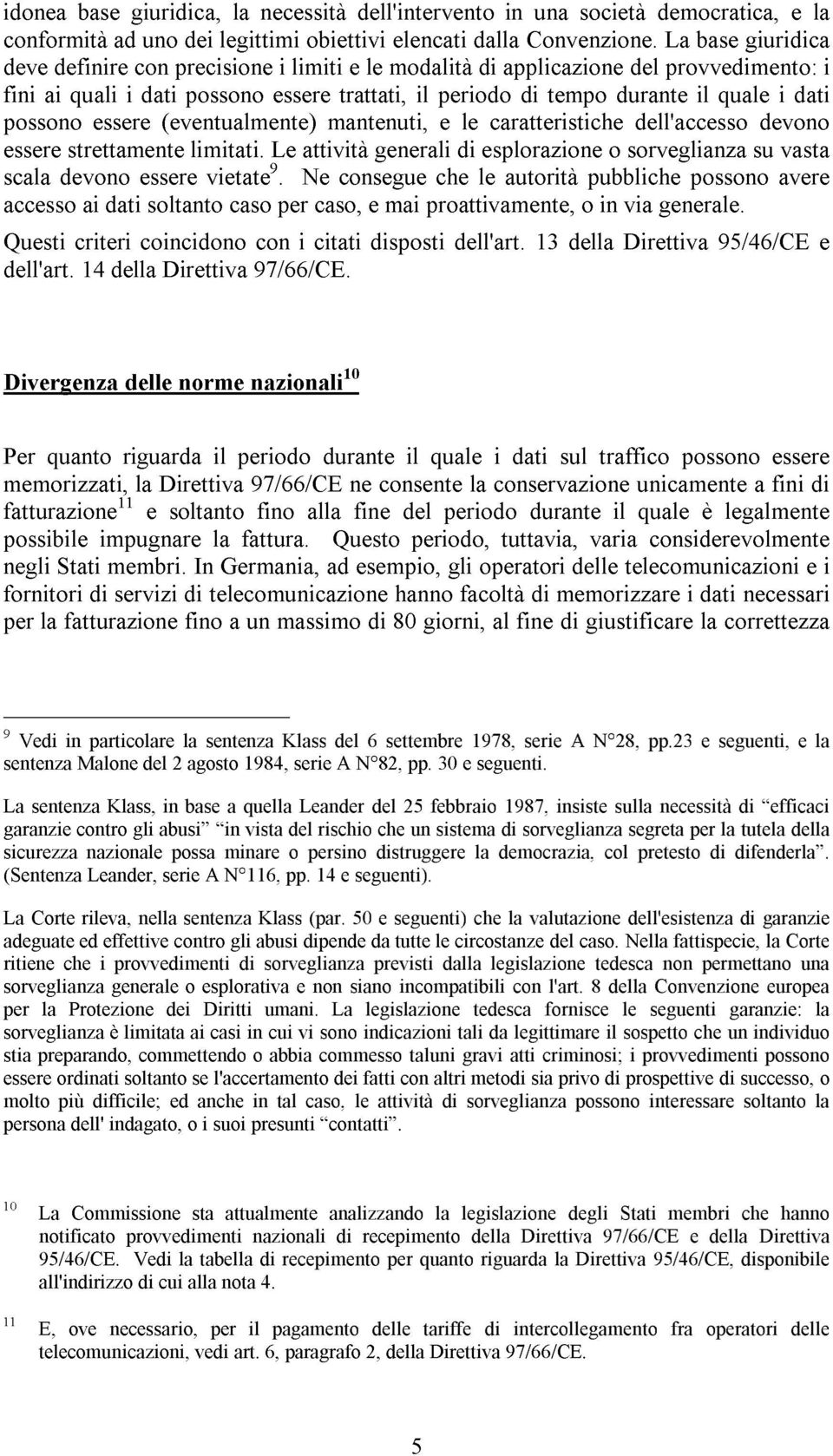 possono essere (eventualmente) mantenuti, e le caratteristiche dell'accesso devono essere strettamente limitati.