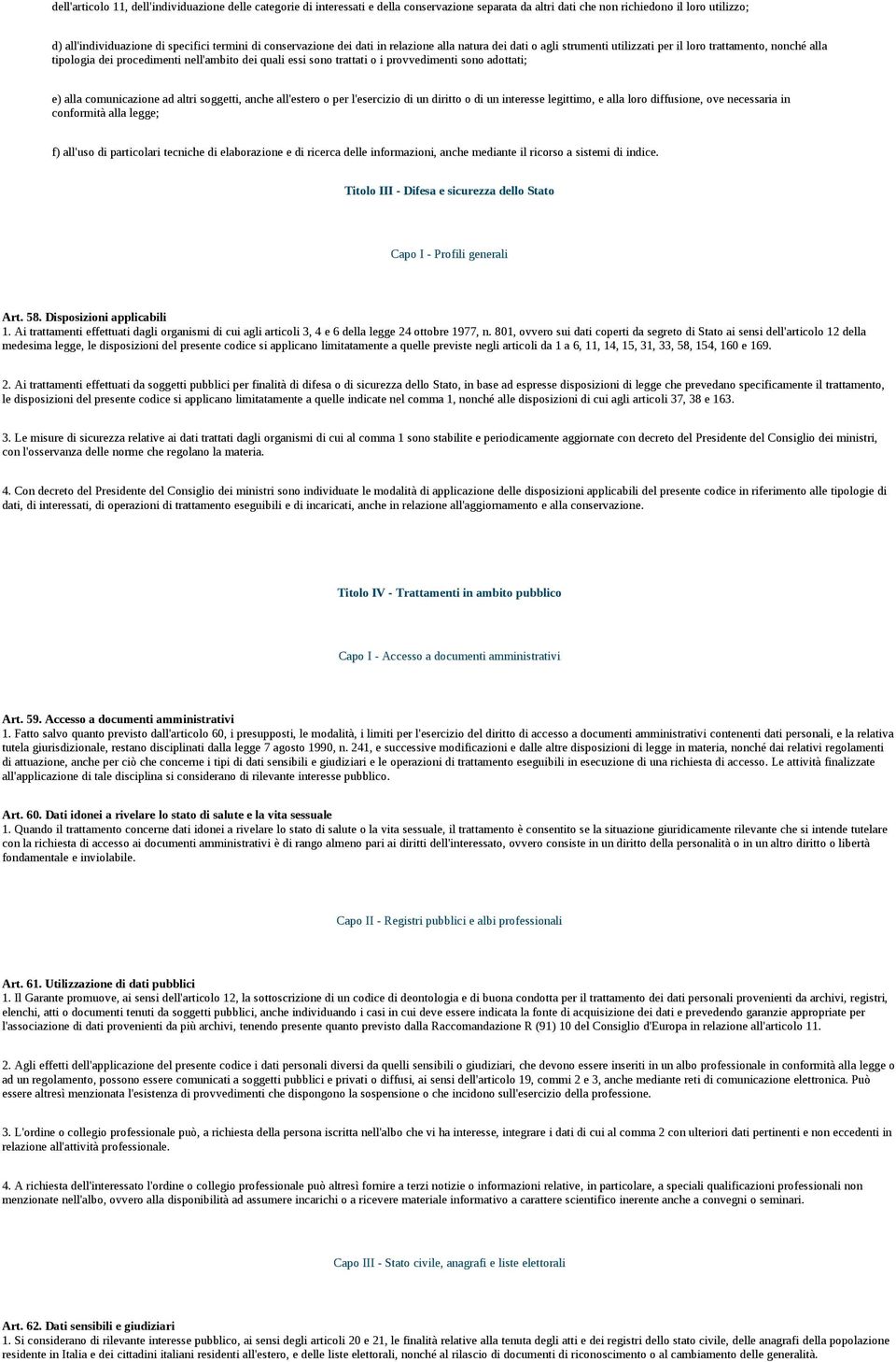 provvedimenti sono adottati; e) alla comunicazione ad altri soggetti, anche all'estero o per l'esercizio di un diritto o di un interesse legittimo, e alla loro diffusione, ove necessaria in