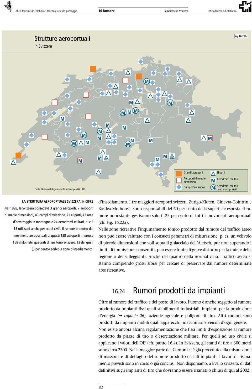 aeroporti di medie dimensioni, 40 campi d aviazione, 21 eliporti, 43 aree d atterraggio in montagna e 24 aerodromi militari, di cui 13 utilizzati anche per scopi civili.