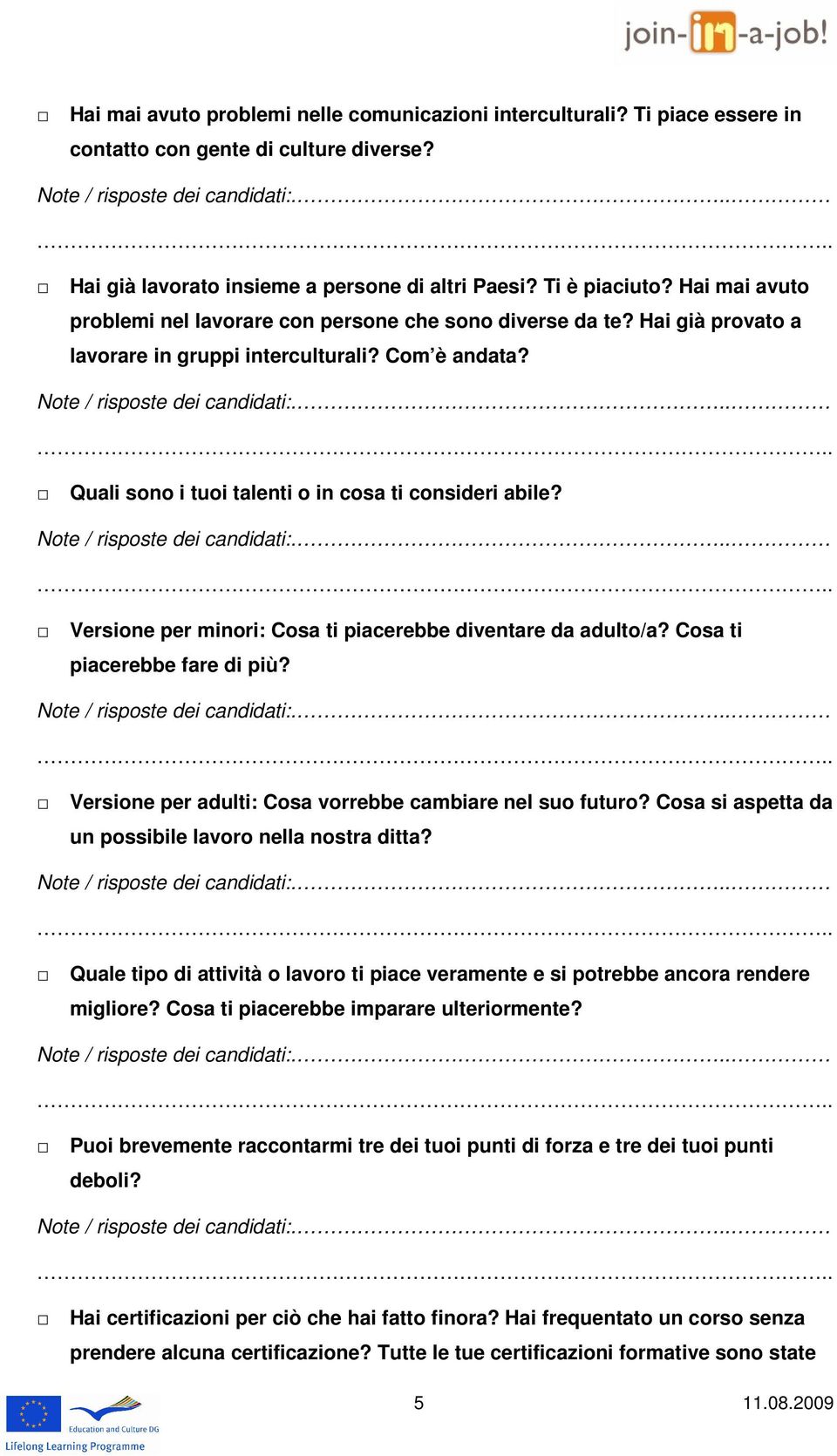 Versione per minori: Cosa ti piacerebbe diventare da adulto/a? Cosa ti piacerebbe fare di più? Versione per adulti: Cosa vorrebbe cambiare nel suo futuro?