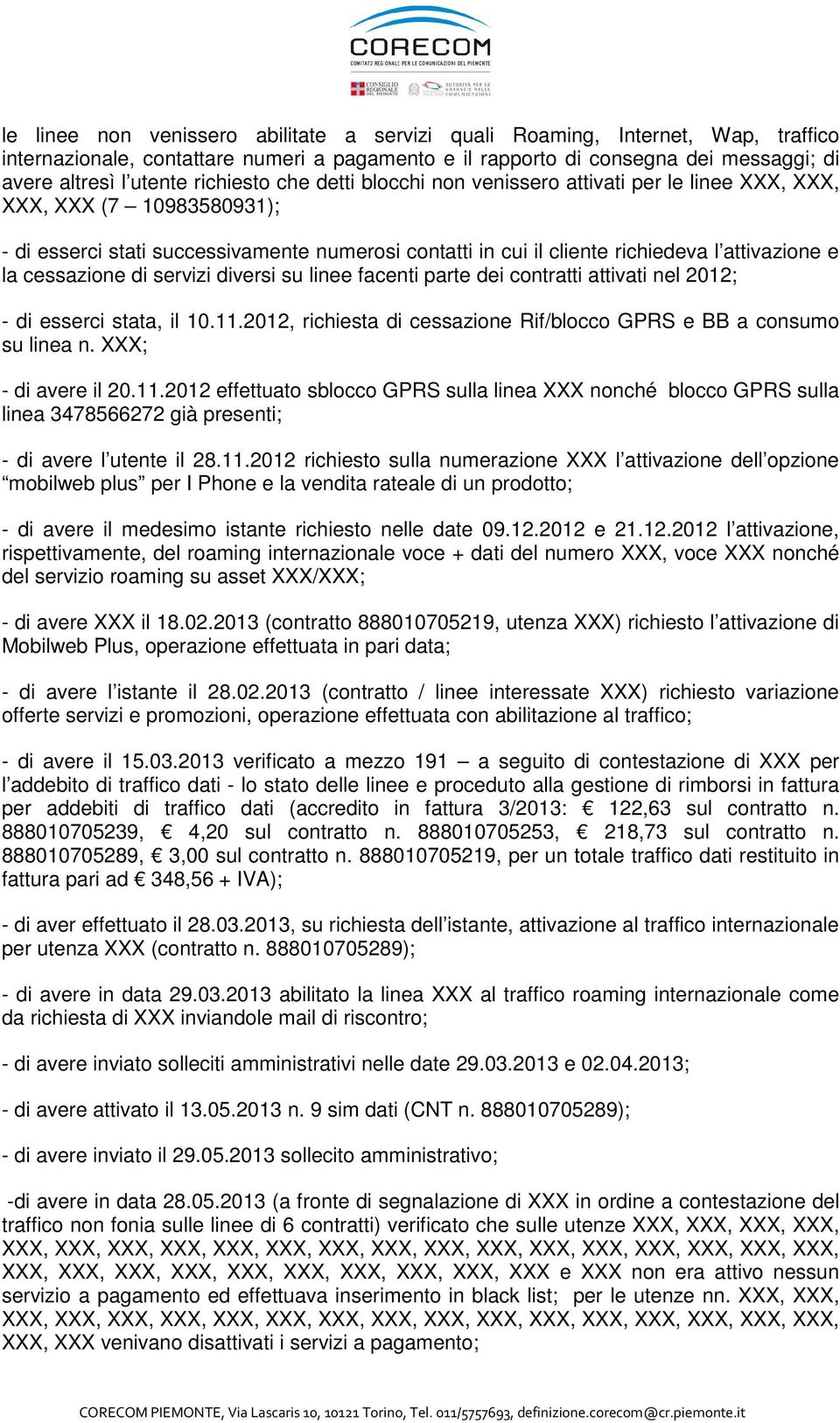 la cessazione di servizi diversi su linee facenti parte dei contratti attivati nel 2012; - di esserci stata, il 10.11.2012, richiesta di cessazione Rif/blocco GPRS e BB a consumo su linea n.