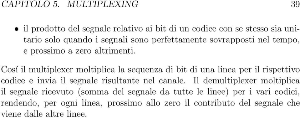 perettamente sovrapposti nel tempo, e prossimo a zero altrimenti.