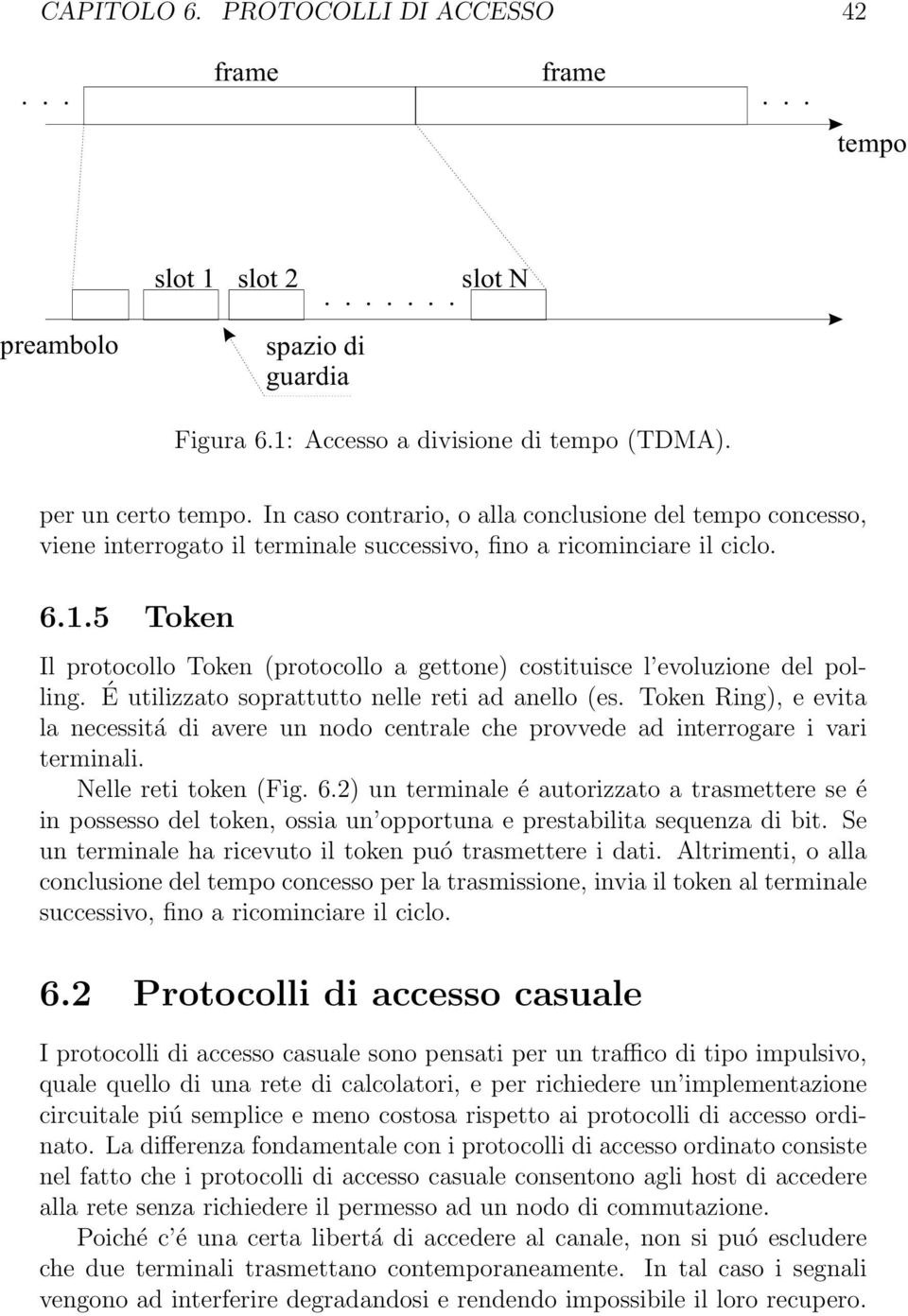 5 Token Il protocollo Token (protocollo a gettone) costituisce l evoluzione del polling. É utilizzato soprattutto nelle reti ad anello (es.