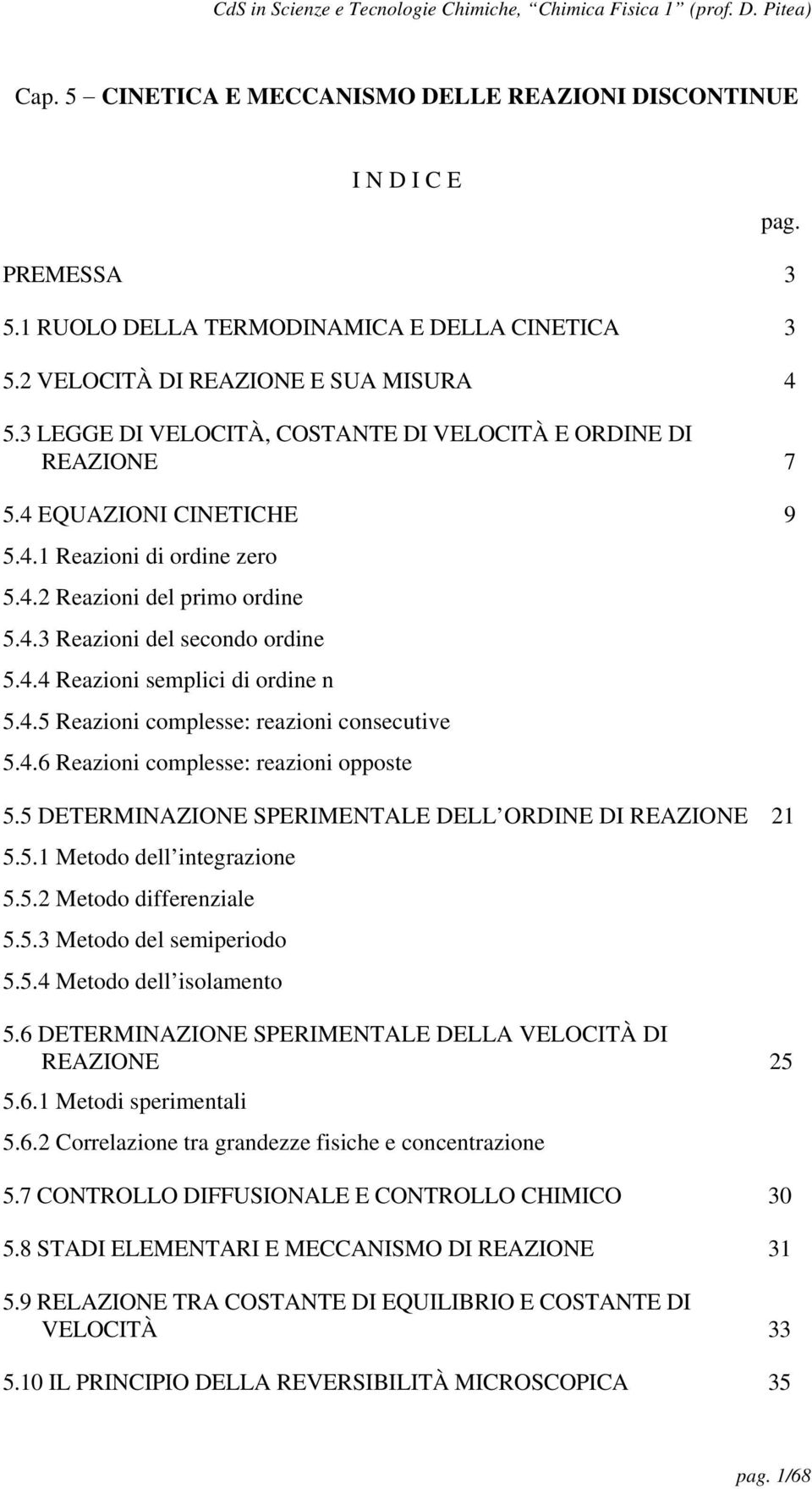 4.5 Reazioni complesse: reazioni consecutive 5.4.6 Reazioni complesse: reazioni opposte 5.5 DETERMINAZIONE SPERIMENTALE DELL ORDINE DI REAZIONE 21 5.5.1 Metodo dell integrazione 5.5.2 Metodo differenziale 5.