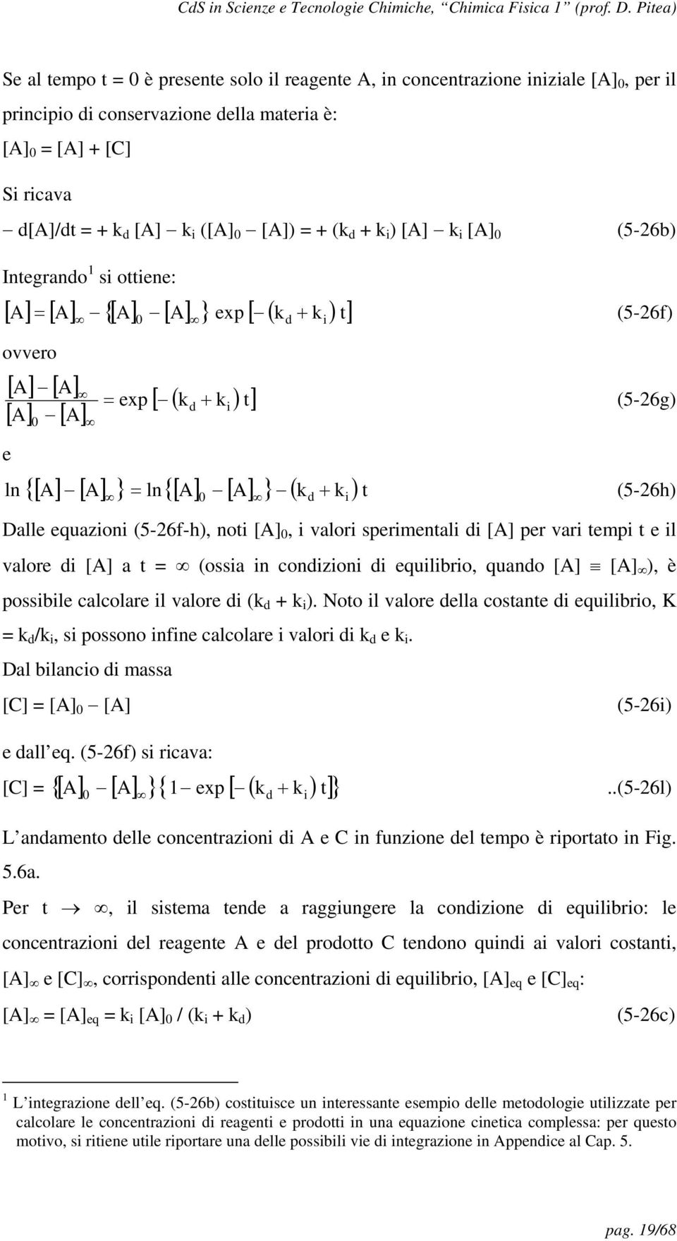 ln{ [ A] [ A] } ( k k ) t i 0 d + i (5-26h) Dalle equazioni (5-26f-h), noti [A] 0, i valori sperimentali di [A] per vari tempi t e il valore di [A] a t = (ossia in condizioni di equilibrio, quando