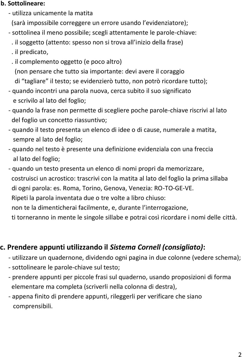 il complemento oggetto (e poco altro) (non pensare che tutto sia importante: devi avere il coraggio di tagliare il testo; se evidenzierò tutto, non potrò ricordare tutto); - quando incontri una