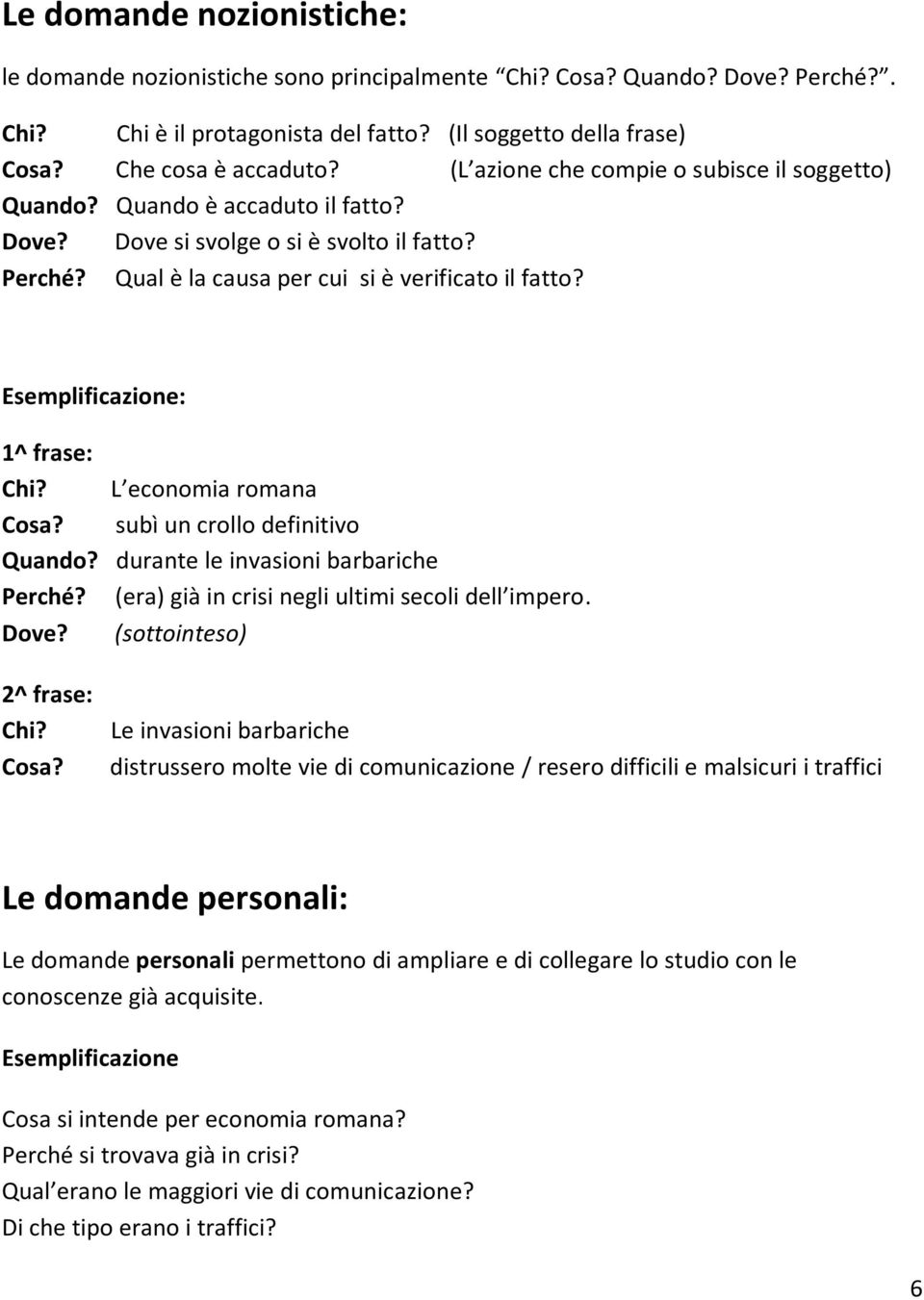 Esemplificazione: 1^ frase: Chi? L economia romana Cosa? subì un crollo definitivo Quando? durante le invasioni barbariche Perché? (era) già in crisi negli ultimi secoli dell impero. Dove?