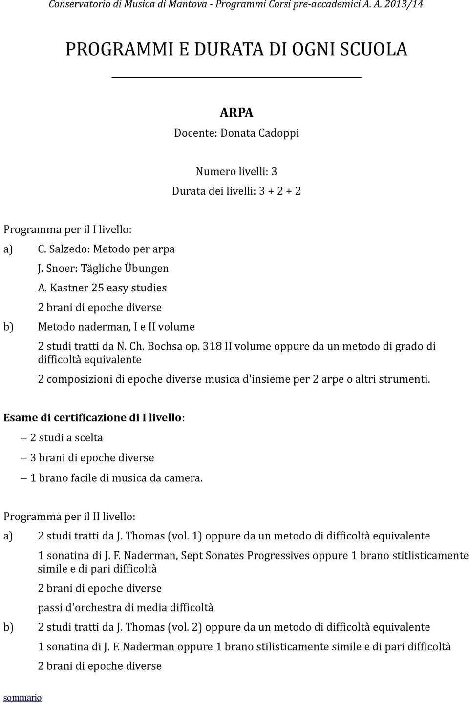 318 II volume oppure da un metodo di grado di difficoltà equivalente 2 composizioni di epoche diverse musica d'insieme per 2 arpe o altri strumenti.