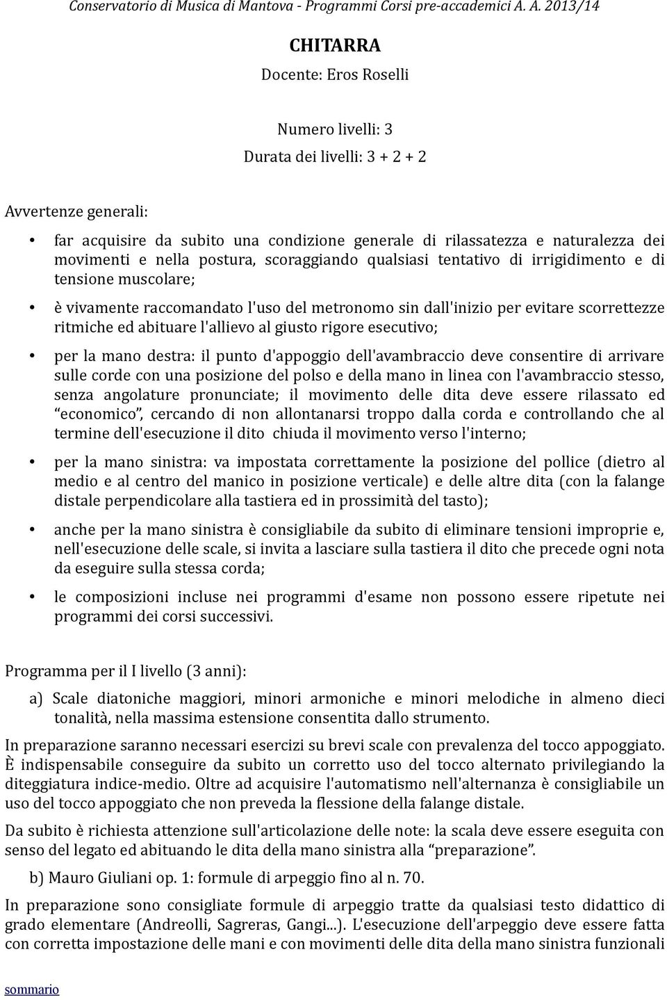 l'allievo al giusto rigore esecutivo; per la mano destra: il punto d'appoggio dell'avambraccio deve consentire di arrivare sulle corde con una posizione del polso e della mano in linea con