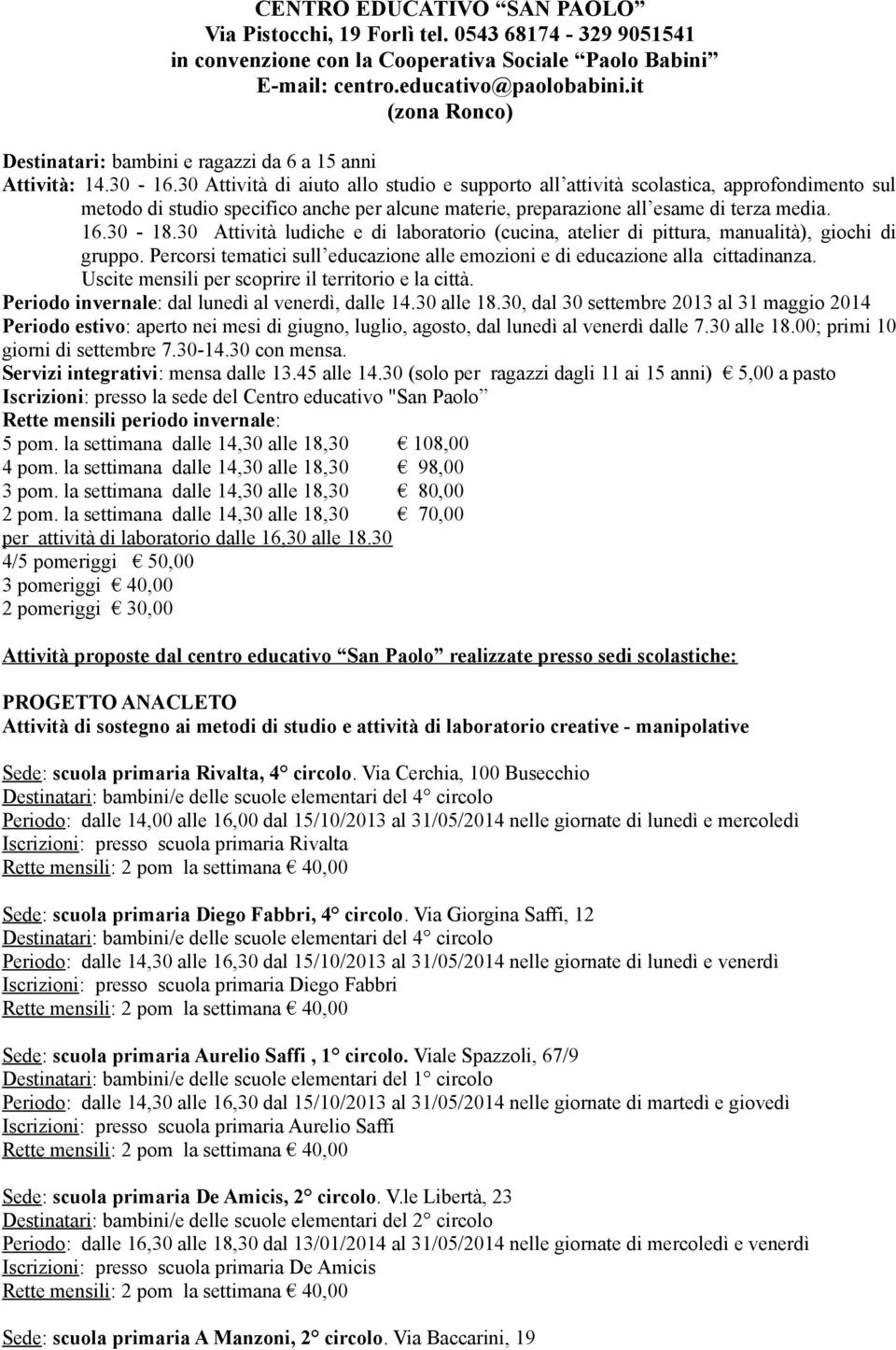 30 Attività di aiuto allo studio e supporto all attività scolastica, approfondimento sul metodo di studio specifico anche per alcune materie, preparazione all esame di terza media. 16.30-18.