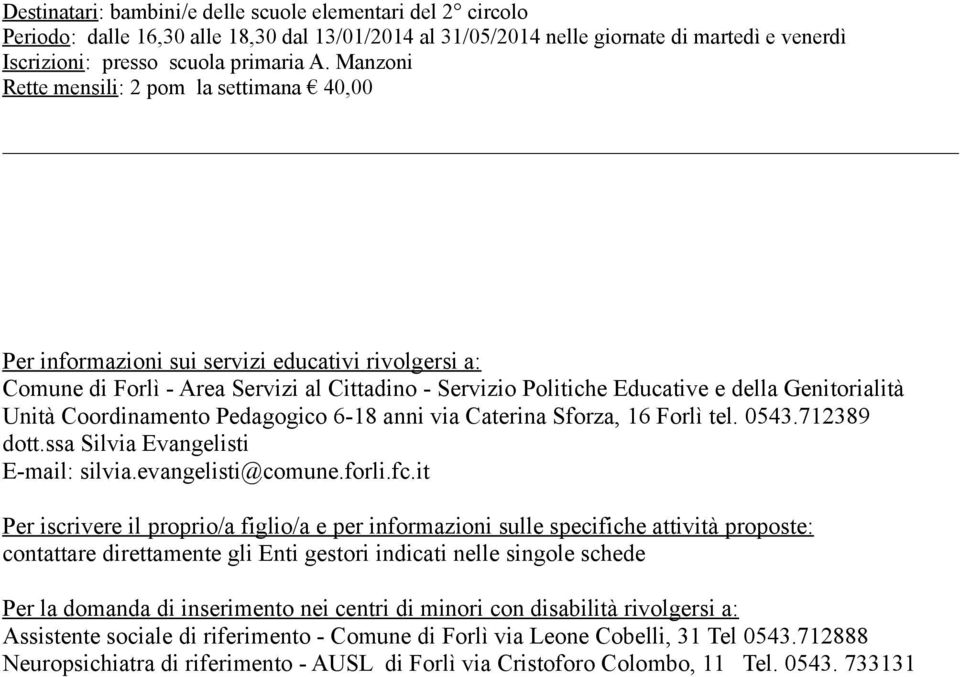 via Caterina Sforza, 16 Forlì tel. 0543.712389 dott.ssa Silvia Evangelisti E-mail: silvia.evangelisti@comune.forli.fc.