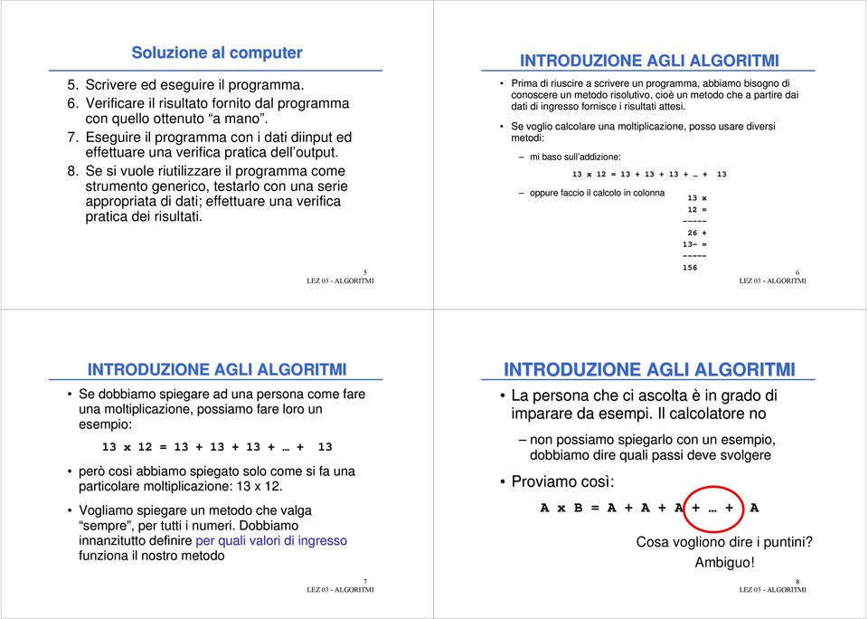 Se si vuole riutilizzare il programma come strumento generico, testarlo con una serie appropriata di dati; effettuare una verifica pratica dei risultati.