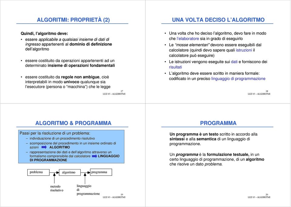 (persona o macchina ) che le legge 17 Una volta che ho deciso l algoritmo, devo fare in modo che l elaboratore sia in grado di eseguirlo Le mosse elementari devono essere eseguibili dal calcolatore