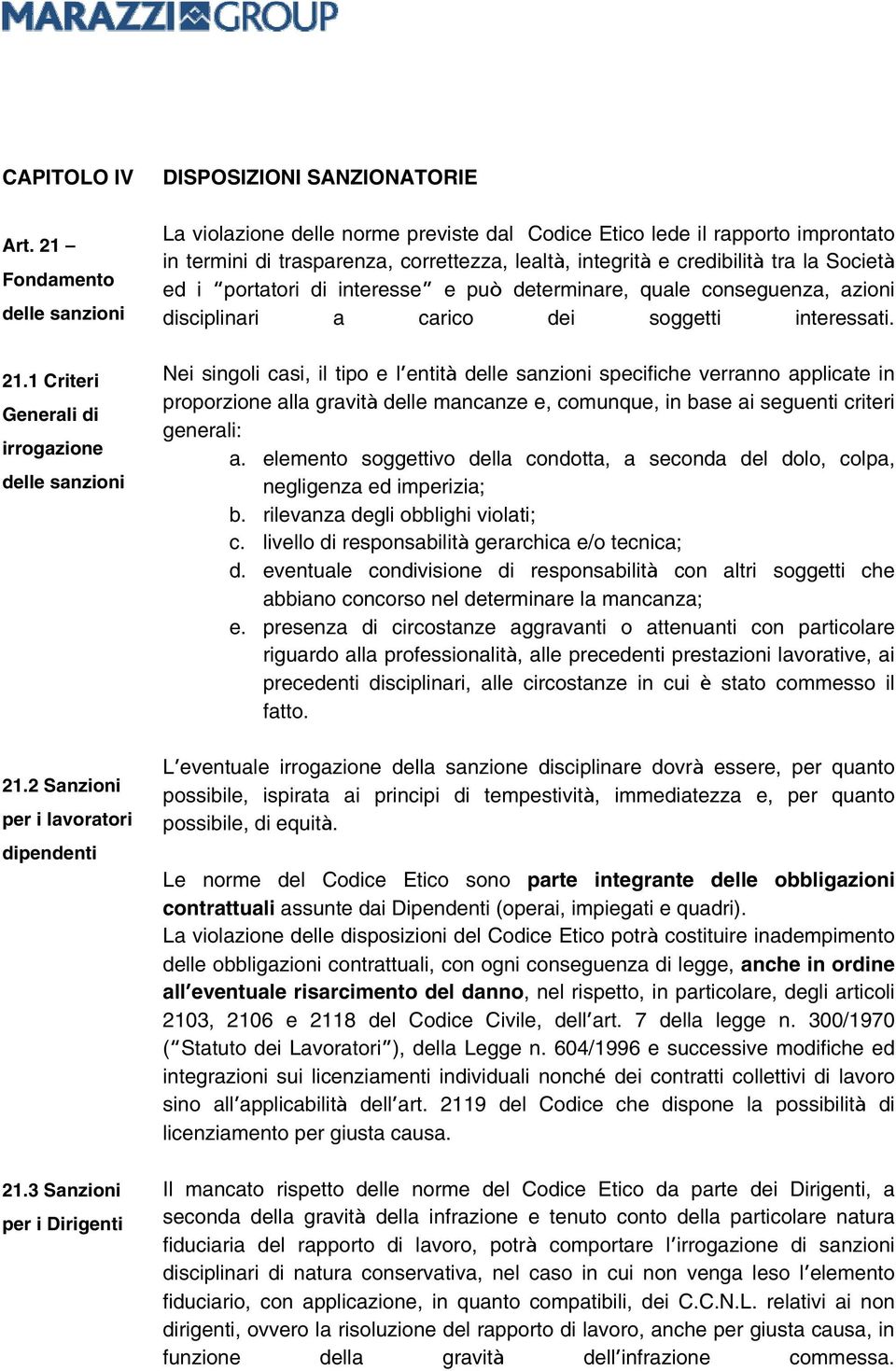 credibilità tra la Società ed i portatori di interesse e può determinare, quale conseguenza, azioni disciplinari a carico dei soggetti interessati.