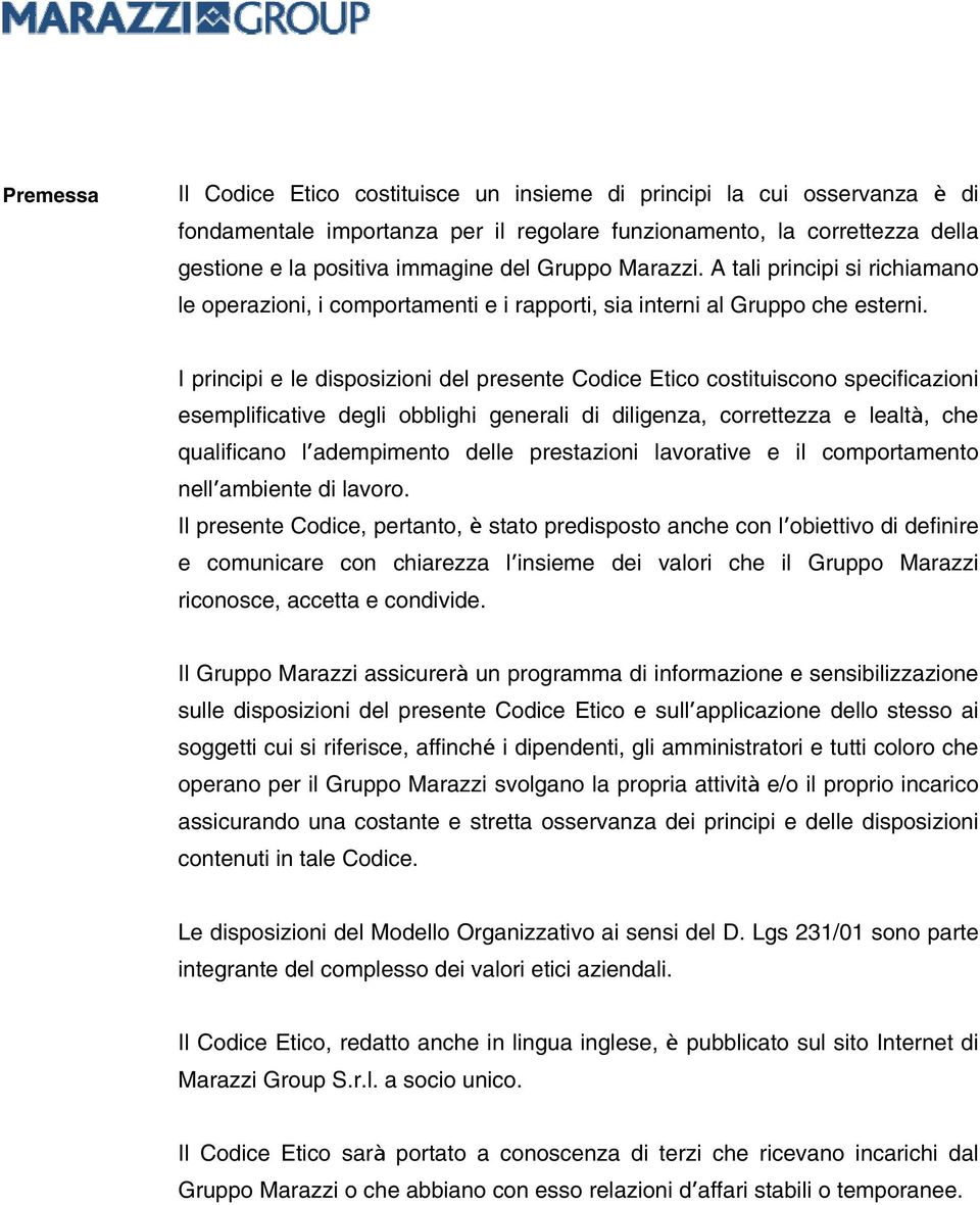 I principi e le disposizioni del presente Codice Etico costituiscono specificazioni esemplificative degli obblighi generali di diligenza, correttezza e lealtà, che qualificano l adempimento delle