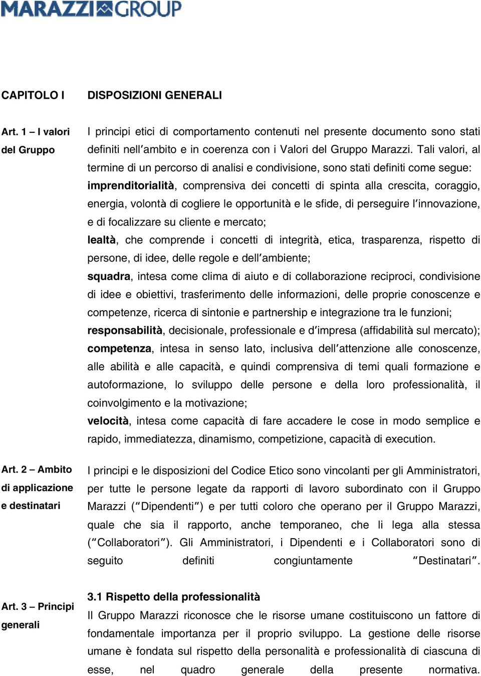 Tali valori, al termine di un percorso di analisi e condivisione, sono stati definiti come segue: imprenditorialità, comprensiva dei concetti di spinta alla crescita, coraggio, energia, volontà di