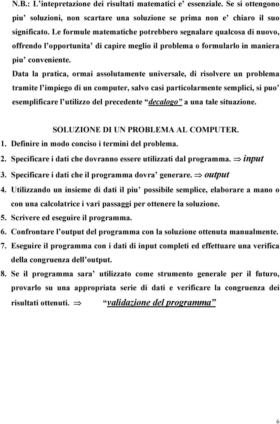 Data la pratica, ormai assolutamente universale, di risolvere un problema tramite l impiego di un computer, salvo casi particolarmente semplici, si puo esemplificare l utilizzo del precedente