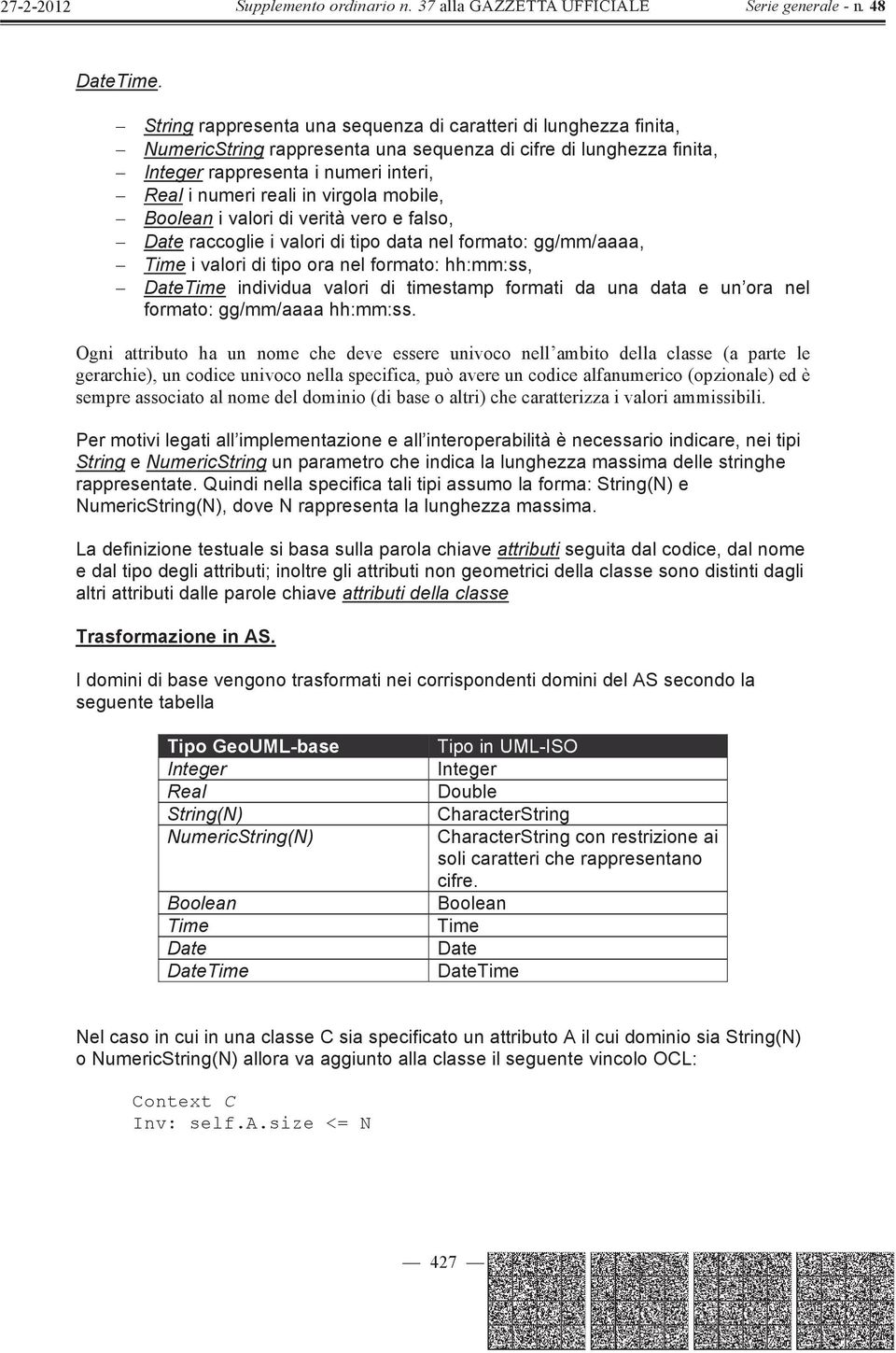 virgola mobile, Boolean i valori di verità vero e falso, Date raccoglie i valori di tipo data nel formato: gg/mm/aaaa, Time i valori di tipo ora nel formato: hh:mm:ss, DateTime individua valori di