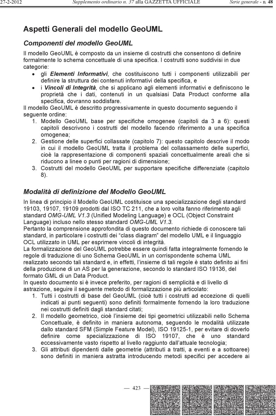 Vincoli di Integrità, che si applicano agli elementi informativi e definiscono le proprietà che i dati, contenuti in un qualsiasi Data Product conforme alla specifica, dovranno soddisfare.