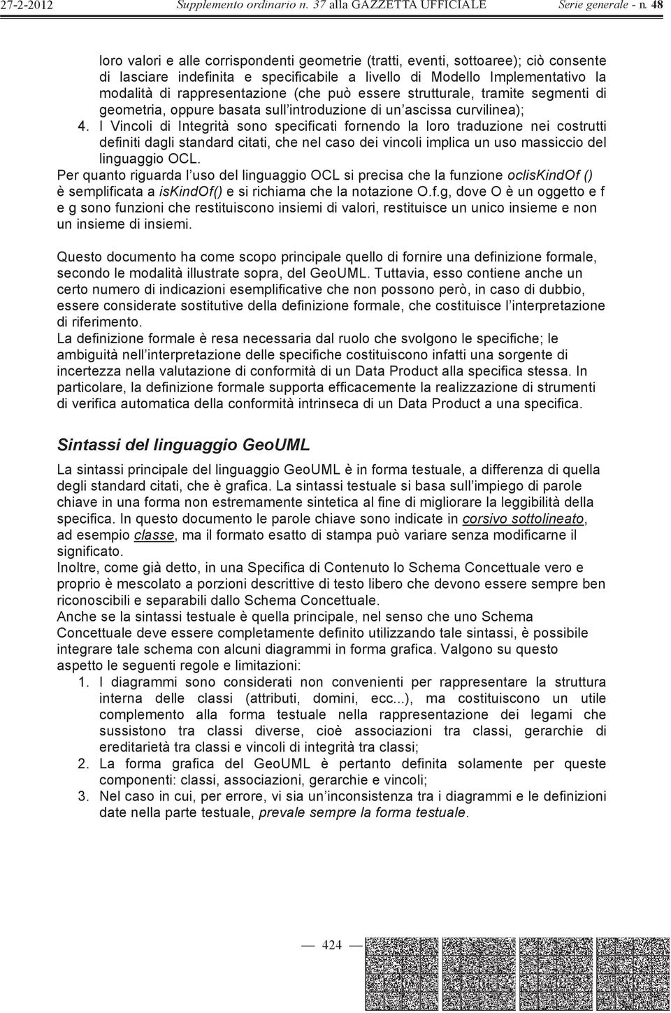 I Vincoli di Integrità sono specificati fornendo la loro traduzione nei costrutti definiti dagli standard citati, che nel caso dei vincoli implica un uso massiccio del linguaggio OCL.