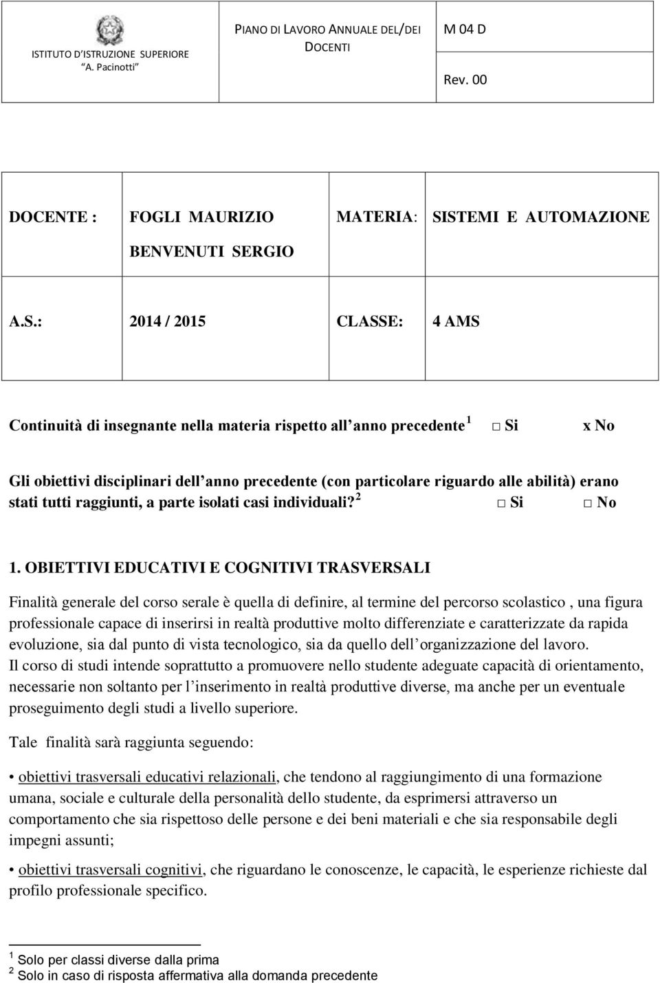 STEMI E AUTOMAZIONE A.S.: 2014 / 2015 CLASSE: 4 AMS Continuità di insegnante nella materia rispetto all anno precedente 1 Si x No Gli obiettivi disciplinari dell anno precedente (con particolare