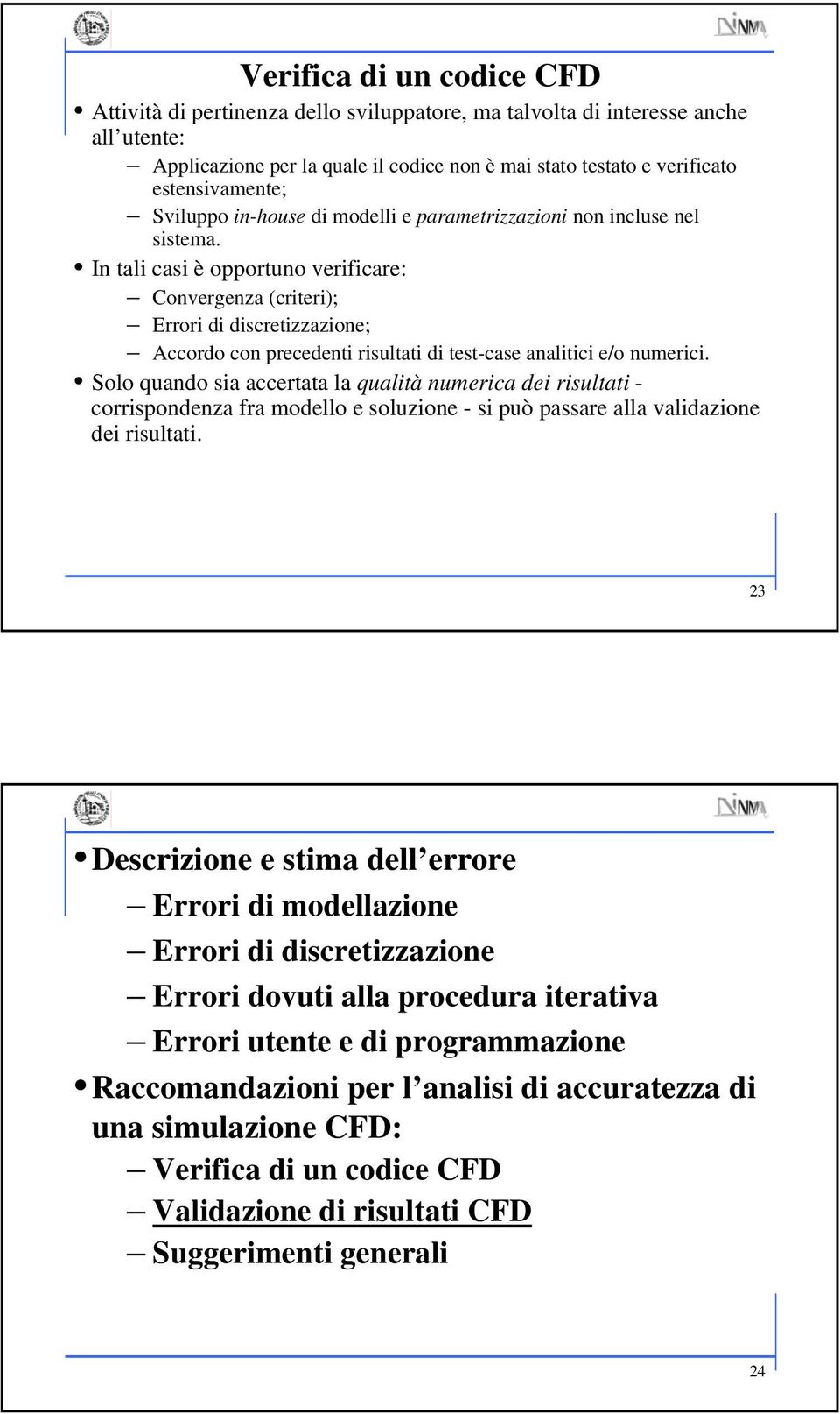 In tali casi è opportuno verificare: Convergenza (criteri); ; Accordo con precedenti risultati di test-case analitici e/o numerici.