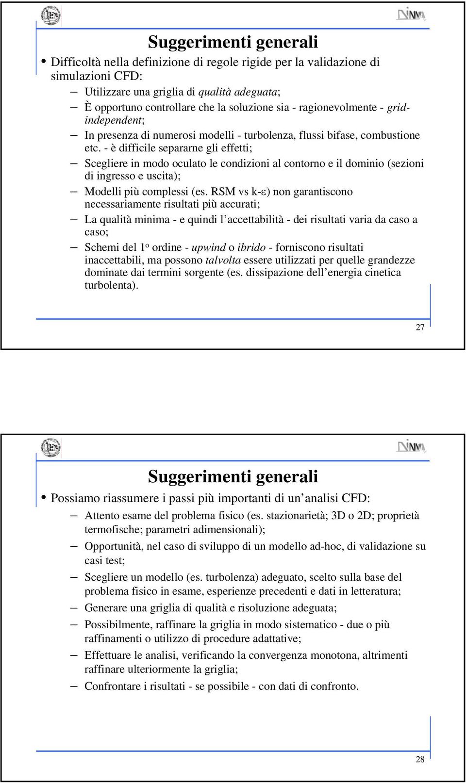 - è difficile separarne gli effetti; Scegliere in modo oculato le condizioni al contorno e il dominio (sezioni di ingresso e uscita); Modelli più complessi (es.