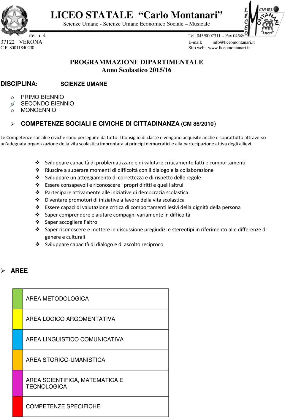 it PROGRAMMAZIONE DIPARTIMENTALE Ann Sclastic 2015/16 DISCIPLINA: SCIENZE UMANE PRIMO BIENNIO SECONDO BIENNIO MONOENNIO COMPETENZE SOCIALI E CIVICHE DI CITTADINANZA (CM 86/2010) Le Cmpetenze sciali e