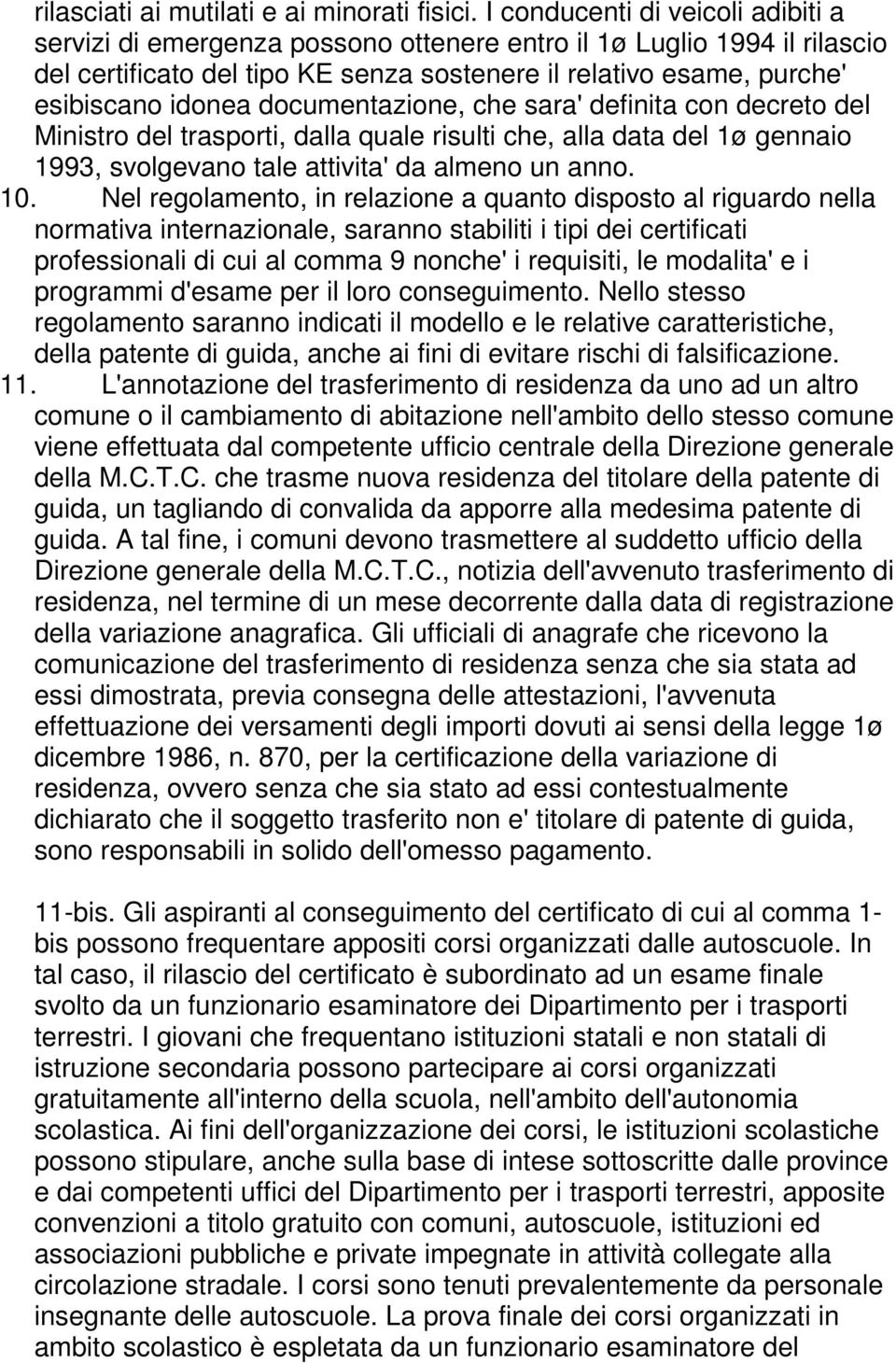 documentazione, che sara' definita con decreto del Ministro del trasporti, dalla quale risulti che, alla data del 1ø gennaio 1993, svolgevano tale attivita' da almeno un anno. 10.