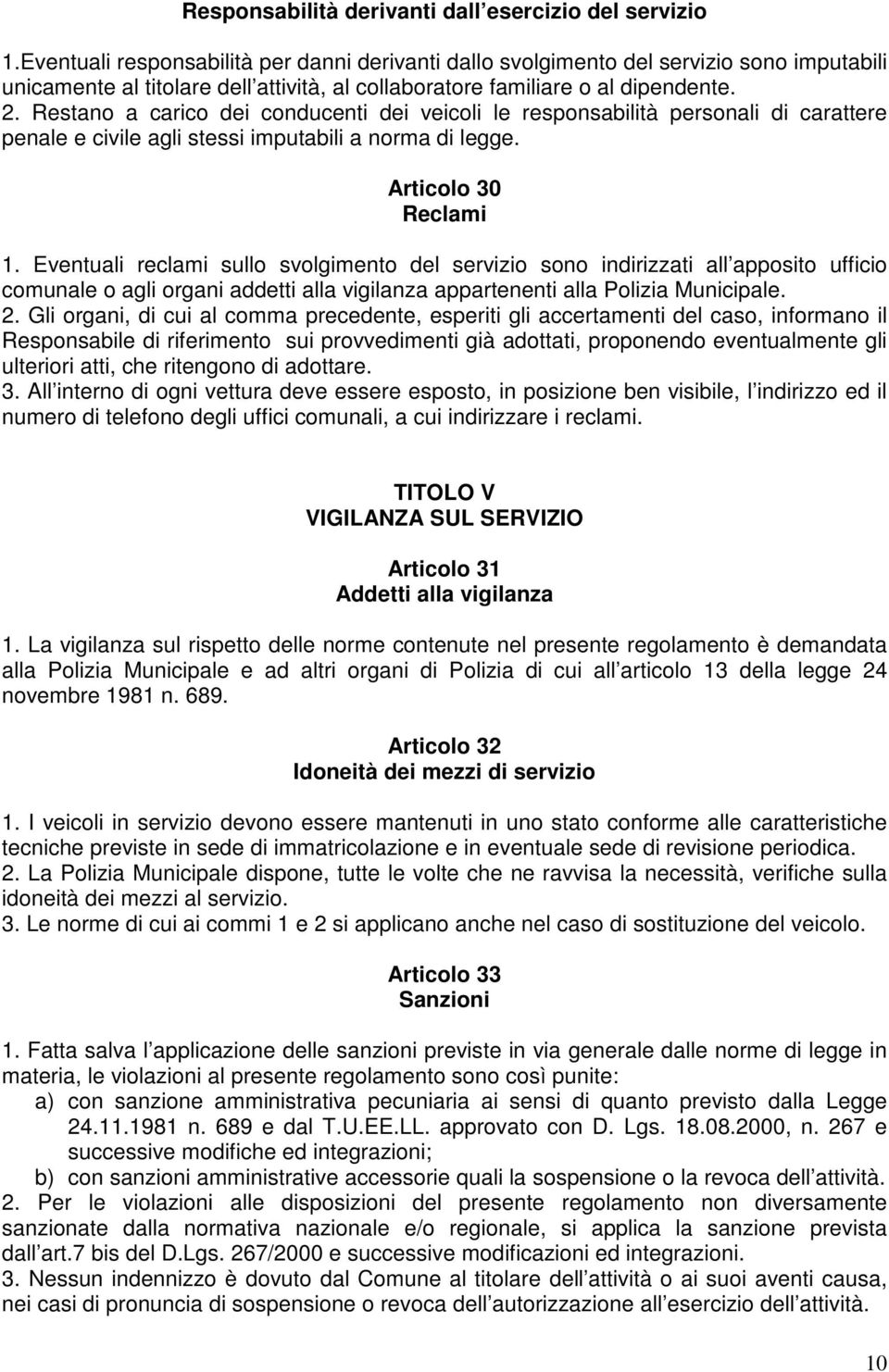 Restano a carico dei conducenti dei veicoli le responsabilità personali di carattere penale e civile agli stessi imputabili a norma di legge. Articolo 30 Reclami 1.