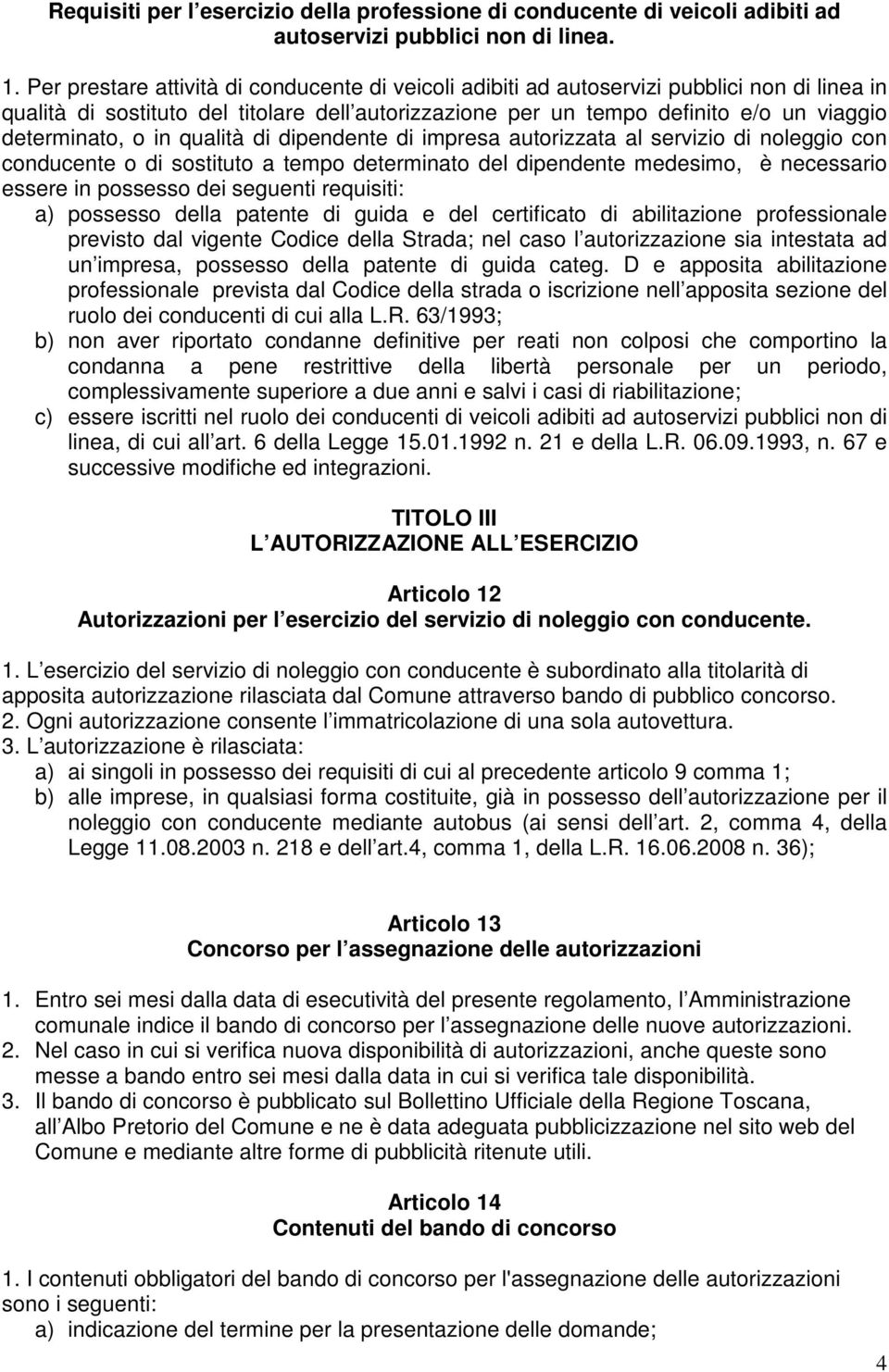 o in qualità di dipendente di impresa autorizzata al servizio di noleggio con conducente o di sostituto a tempo determinato del dipendente medesimo, è necessario essere in possesso dei seguenti