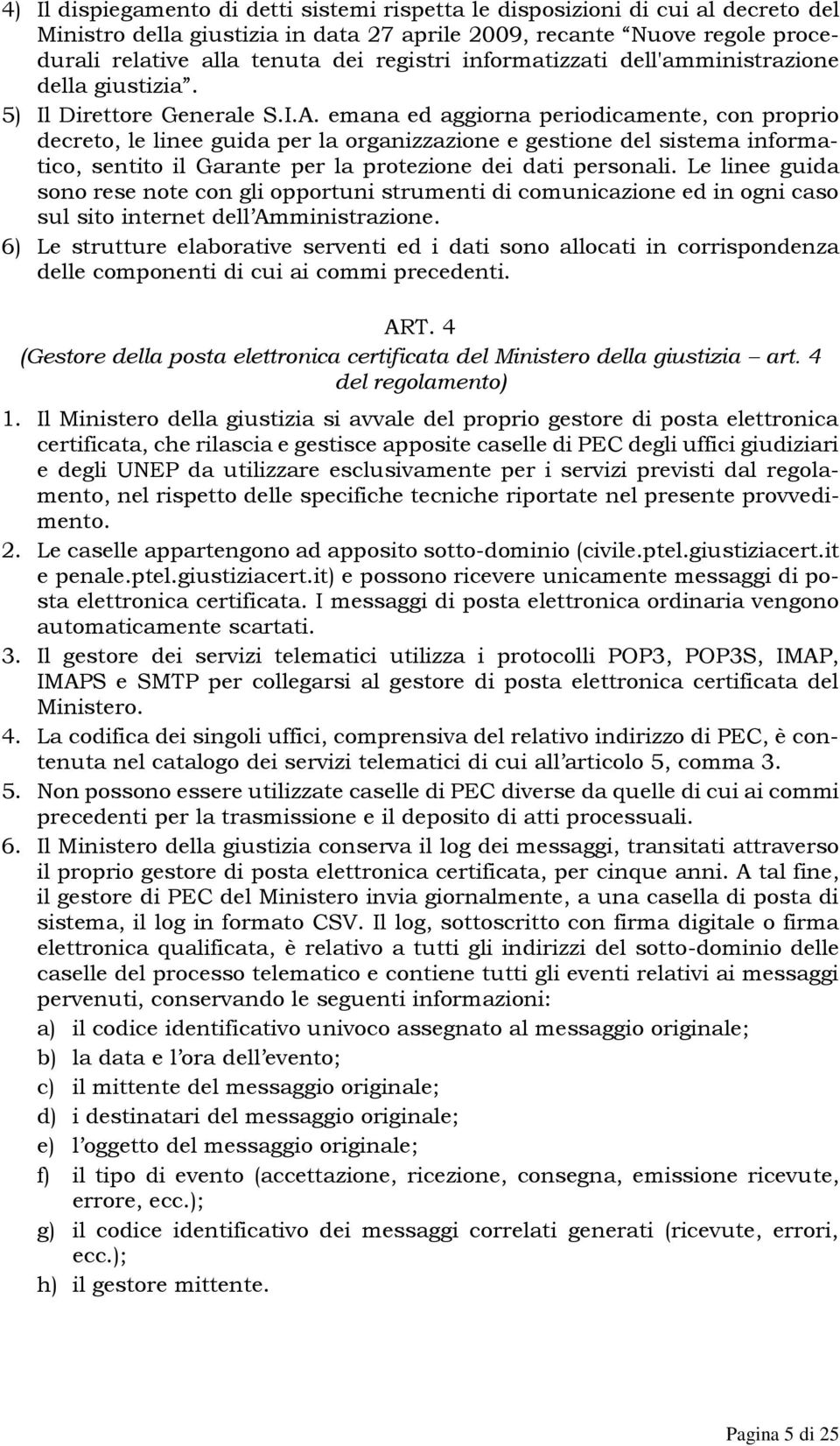 emana ed aggiorna periodicamente, con proprio decreto, le linee guida per la organizzazione e gestione del sistema informatico, sentito il Garante per la protezione dei dati personali.