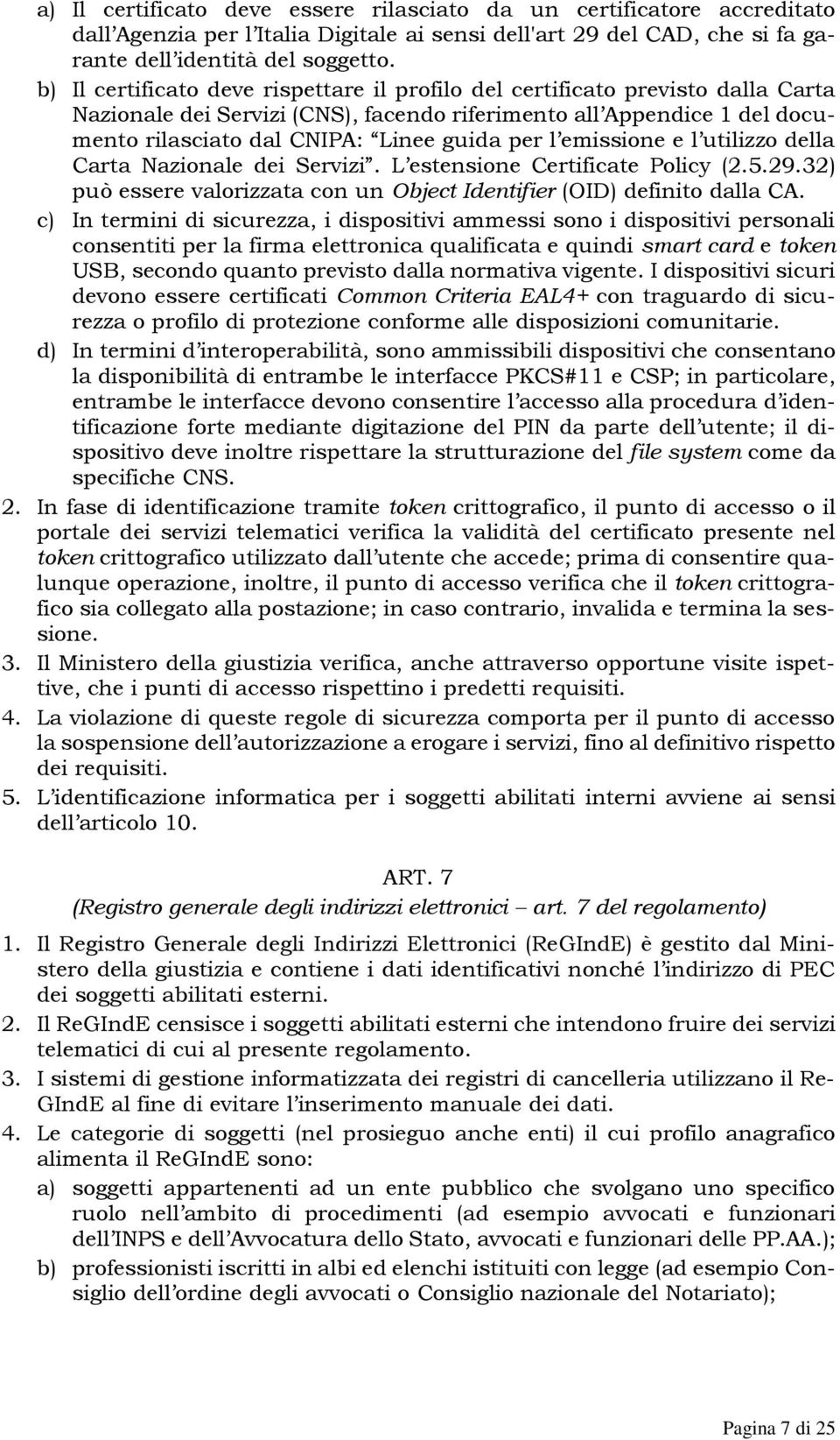 l emissione e l utilizzo della Carta Nazionale dei Servizi. L estensione Certificate Policy (2.5.29.32) può essere valorizzata con un Object Identifier (OID) definito dalla CA.