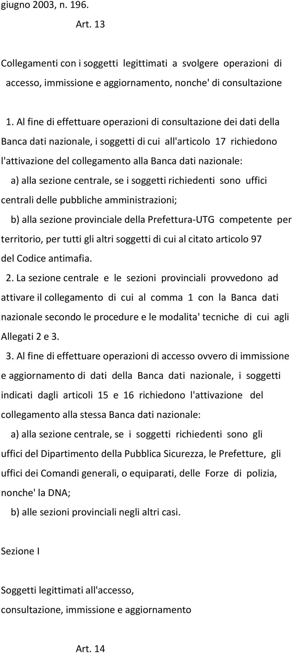 sezione centrale, se i soggetti richiedenti sono uffici centrali delle pubbliche amministrazioni; b) alla sezione provinciale della Prefettura-UTG competente per territorio, per tutti gli altri