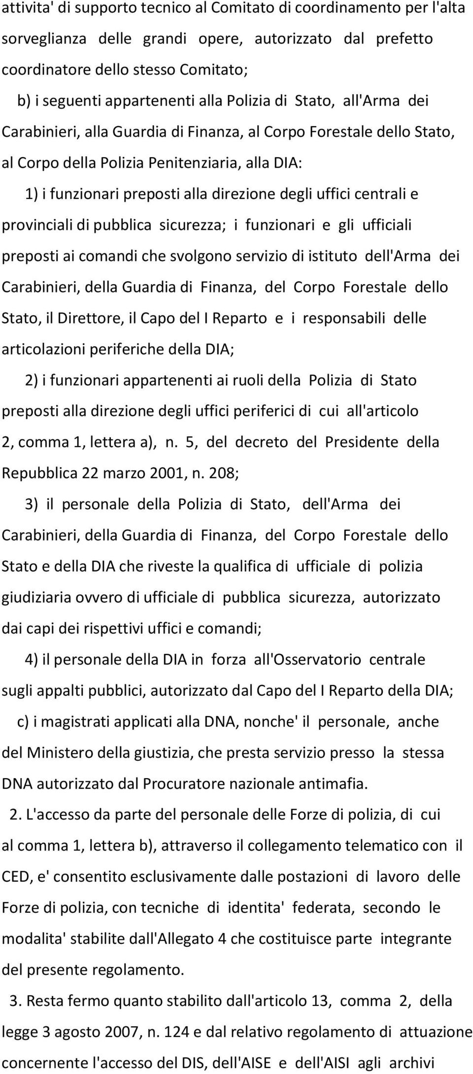 uffici centrali e provinciali di pubblica sicurezza; i funzionari e gli ufficiali preposti ai comandi che svolgono servizio di istituto dell'arma dei Carabinieri, della Guardia di Finanza, del Corpo