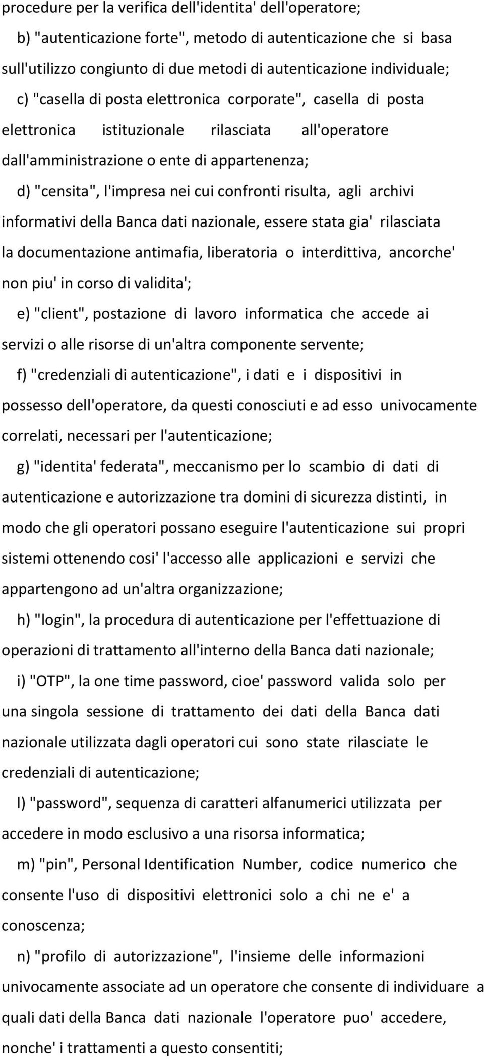 risulta, agli archivi informativi della Banca dati nazionale, essere stata gia' rilasciata la documentazione antimafia, liberatoria o interdittiva, ancorche' non piu' in corso di validita'; e)