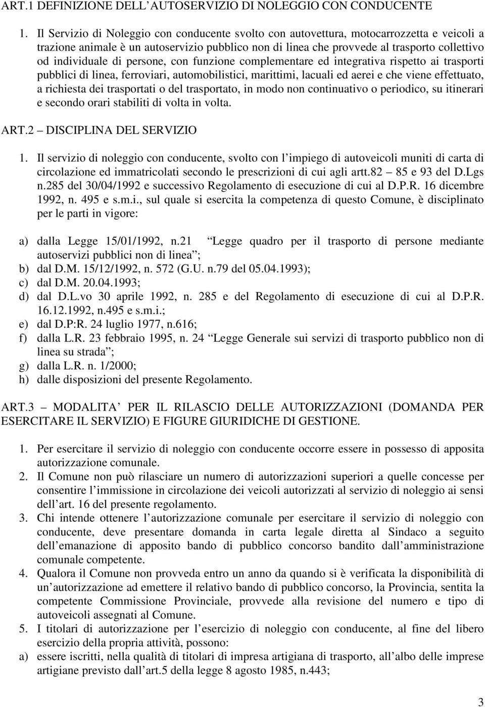 di persone, con funzione complementare ed integrativa rispetto ai trasporti pubblici di linea, ferroviari, automobilistici, marittimi, lacuali ed aerei e che viene effettuato, a richiesta dei