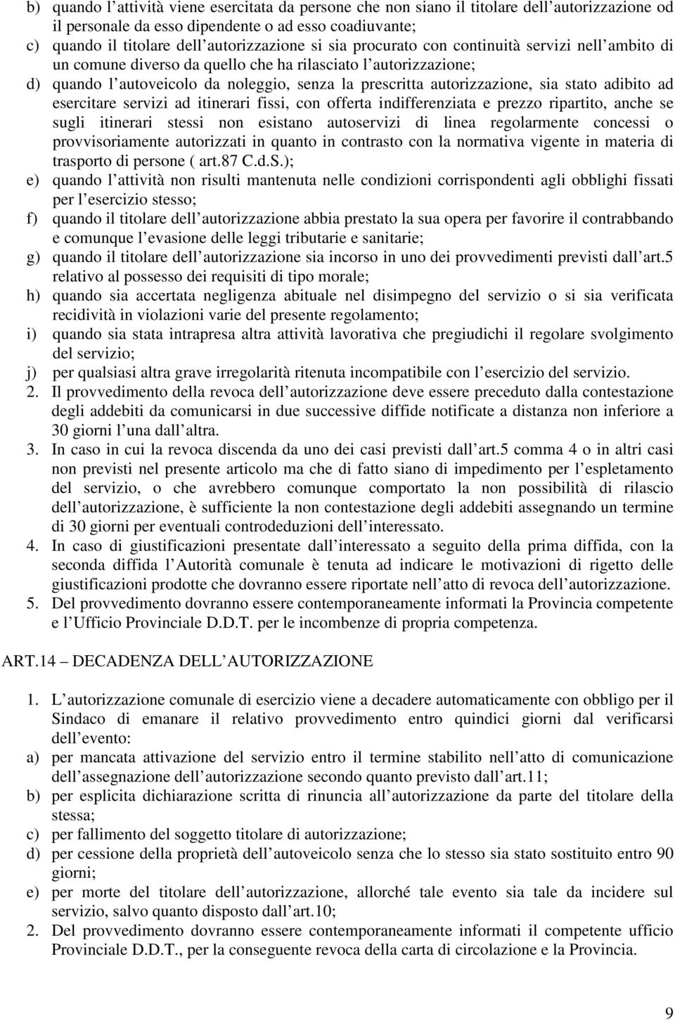 adibito ad esercitare servizi ad itinerari fissi, con offerta indifferenziata e prezzo ripartito, anche se sugli itinerari stessi non esistano autoservizi di linea regolarmente concessi o