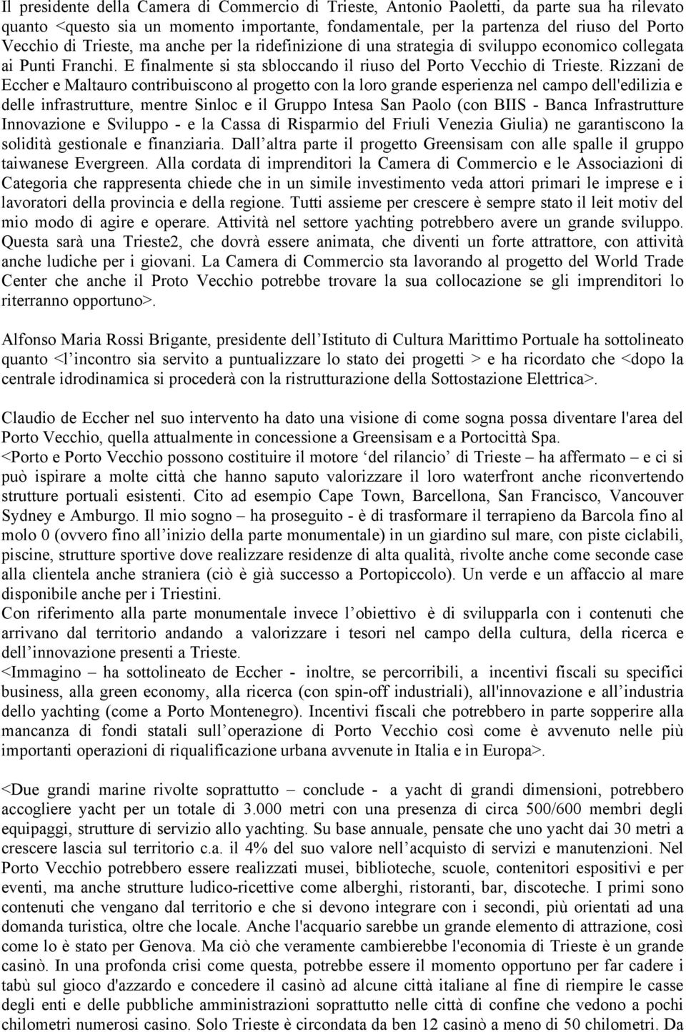 Rizzani de Eccher e Maltauro contribuiscono al progetto con la loro grande esperienza nel campo dell'edilizia e delle infrastrutture, mentre Sinloc e il Gruppo Intesa San Paolo (con BIIS - Banca