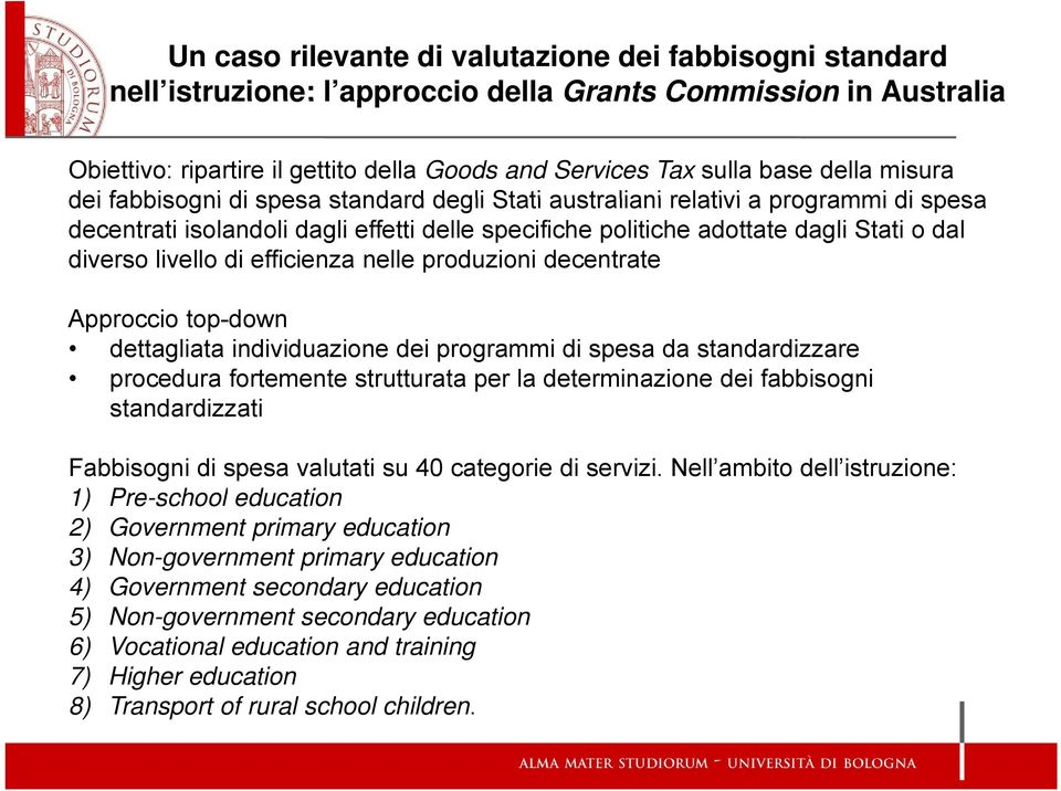 livello di efficienza nelle produzioni decentrate Approccio top-down dettagliata individuazione dei programmi di spesa da standardizzare procedura fortemente strutturata per la determinazione dei