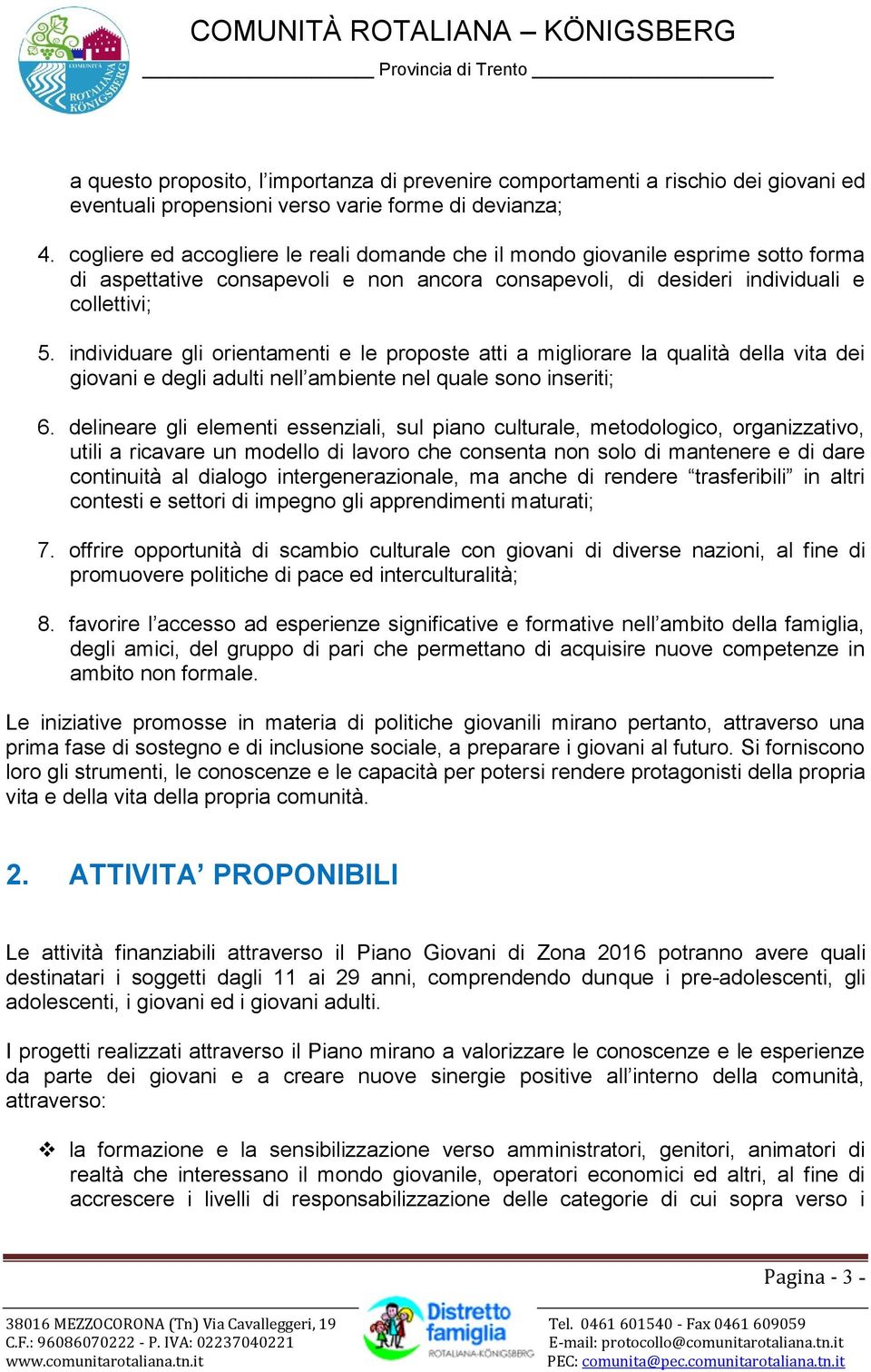 individuare gli orientamenti e le proposte atti a migliorare la qualità della vita dei giovani e degli adulti nell ambiente nel quale sono inseriti; 6.