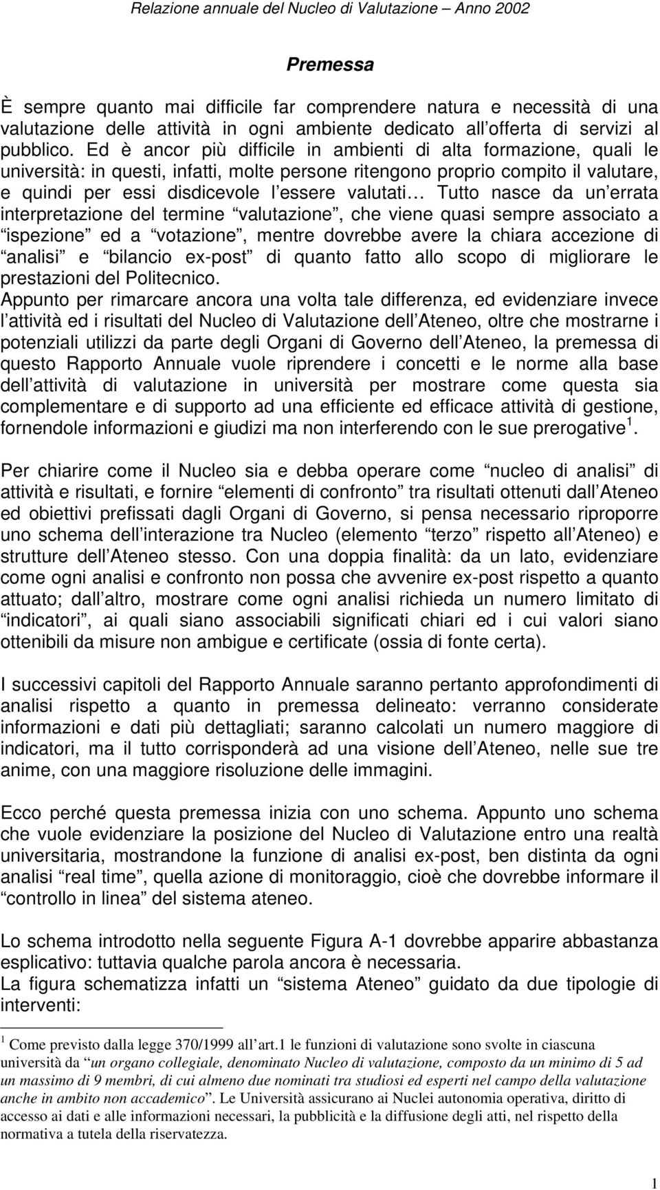 Tutto nasce da un errata interpretazione del termine valutazione, che viene quasi sempre associato a ispezione ed a votazione, mentre dovrebbe avere la chiara accezione di analisi e bilancio ex-post