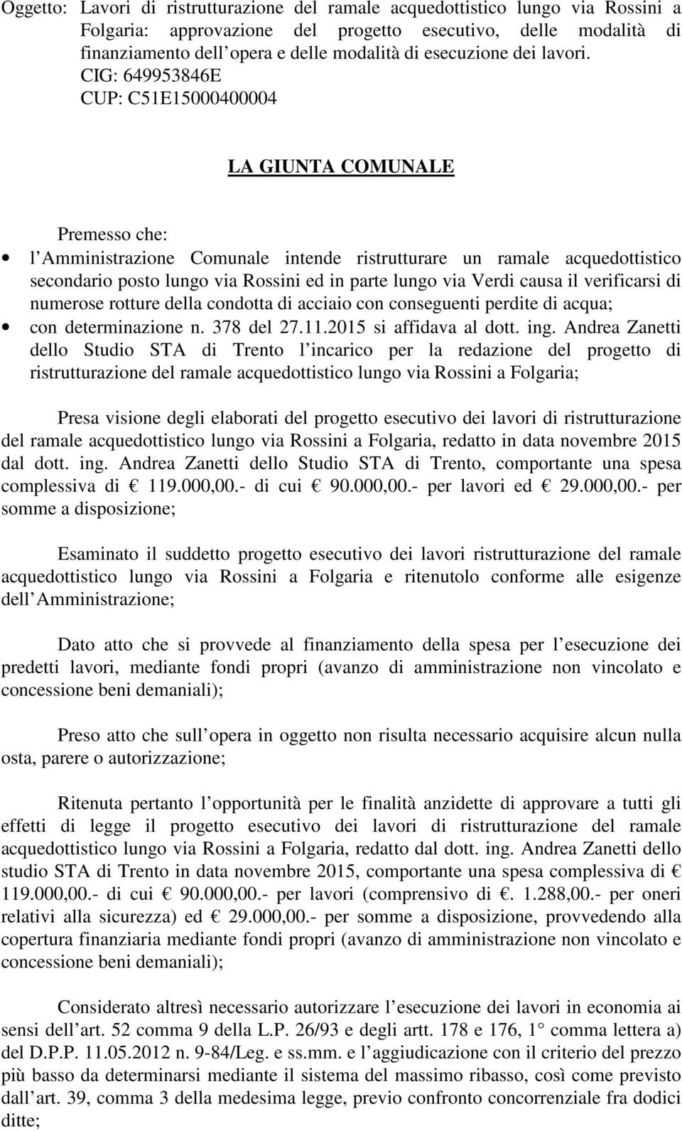 CIG: 649953846E CUP: C51E15000400004 LA GIUNTA COMUNALE Premesso che: l Amministrazione Comunale intende ristrutturare un ramale acquedottistico secondario posto lungo via Rossini ed in parte lungo